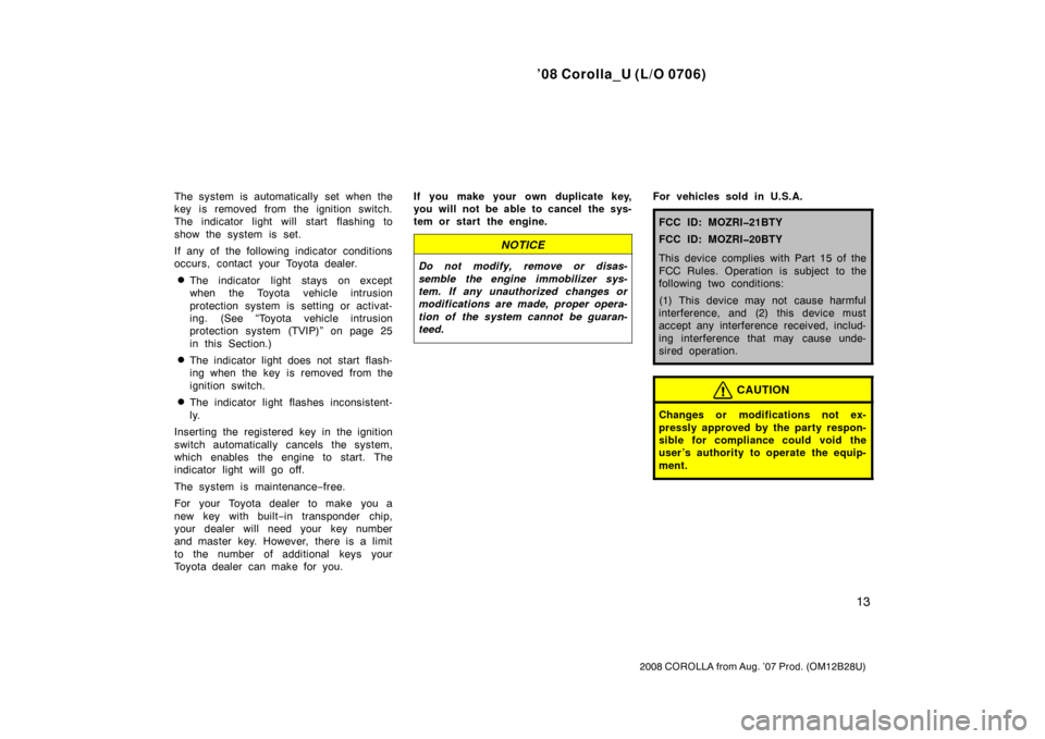 TOYOTA COROLLA 2008 10.G Owners Manual ’08 Corolla_U (L/O 0706)
13
2008 COROLLA from Aug. ’07 Prod. (OM12B28U)
The system is automatically set when the
key is removed from the ignition switch.
The indicator light will start flashing to