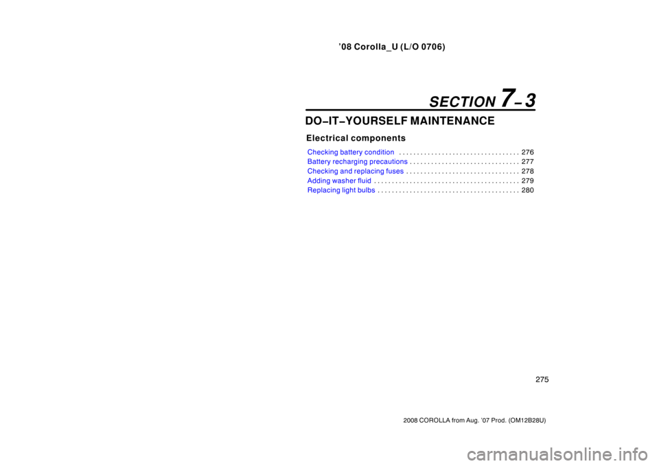 TOYOTA COROLLA 2008 10.G Owners Manual ’08 Corolla_U (L/O 0706)
275
2008 COROLLA from Aug. ’07 Prod. (OM12B28U)
DO�IT�YOURSELF MAINTENANCE
Electrical components
Checking battery condition276
. . . . . . . . . . . . . . . . . . . . . . 
