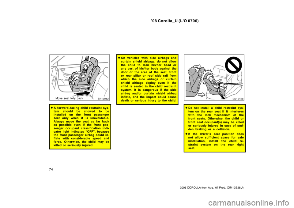 TOYOTA COROLLA 2008 10.G Owners Guide ’08 Corolla_U (L/O 0706)
74
2008 COROLLA from Aug. ’07 Prod. (OM12B28U)
Move seat fully back
A forward�facing child restraint sys-
tem should be allowed to be
installed on the front passenger
sea