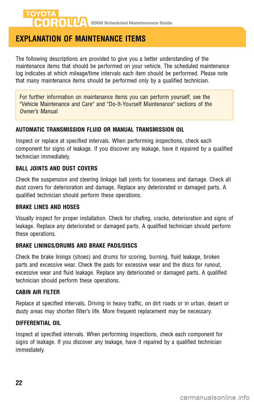 TOYOTA COROLLA 2008 10.G Scheduled Maintenance Guide 2008 Scheduled Maintenance GuideCOROLLA
The following descriptions are provided to give you a better understanding of the 
maintenance items that should be performed on your vehicle. The scheduled mai