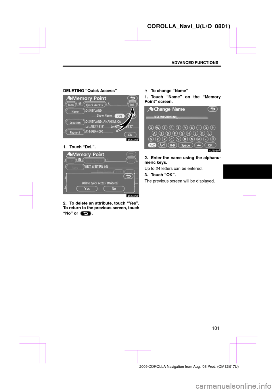 TOYOTA COROLLA 2009 10.G Navigation Manual ADVANCED FUNCTIONS
101
DELETING “Quick Access”
1. Touch “Del.”.
2. To delete an attribute, touch “Yes”.
To return to the previous screen, touch
“No” or 
.
To change “Name”
1. Touc