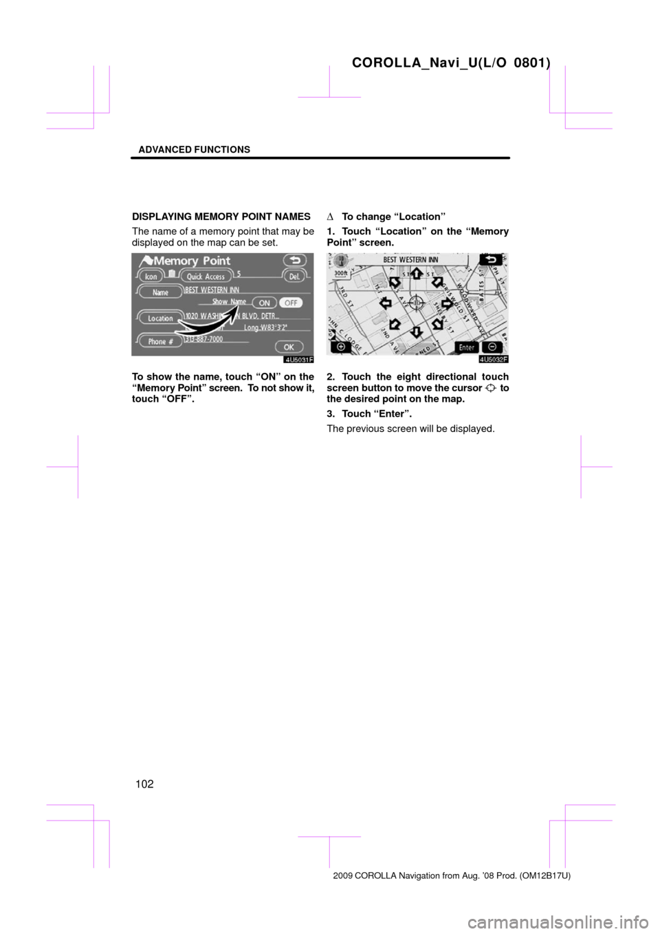 TOYOTA COROLLA 2009 10.G Navigation Manual ADVANCED FUNCTIONS
102
DISPLAYING MEMORY POINT NAMES
The name of a memory point that may be
displayed on the map can be set.
To show the name, touch “ON” on the
“Memory  Point” screen.  To not
