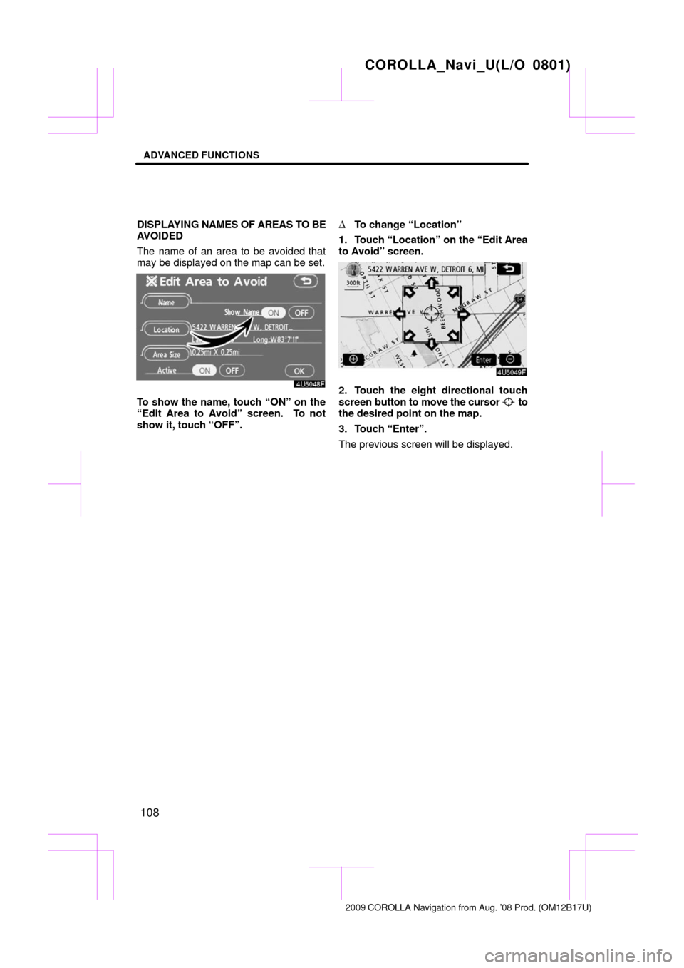 TOYOTA COROLLA 2009 10.G Navigation Manual ADVANCED FUNCTIONS
108
DISPLAYING NAMES OF AREAS TO BE
AVOIDED
The name of an area to be avoided that
may be displayed on the map can be set.
To show the name, touch “ON” on the
“Edit Area to Av