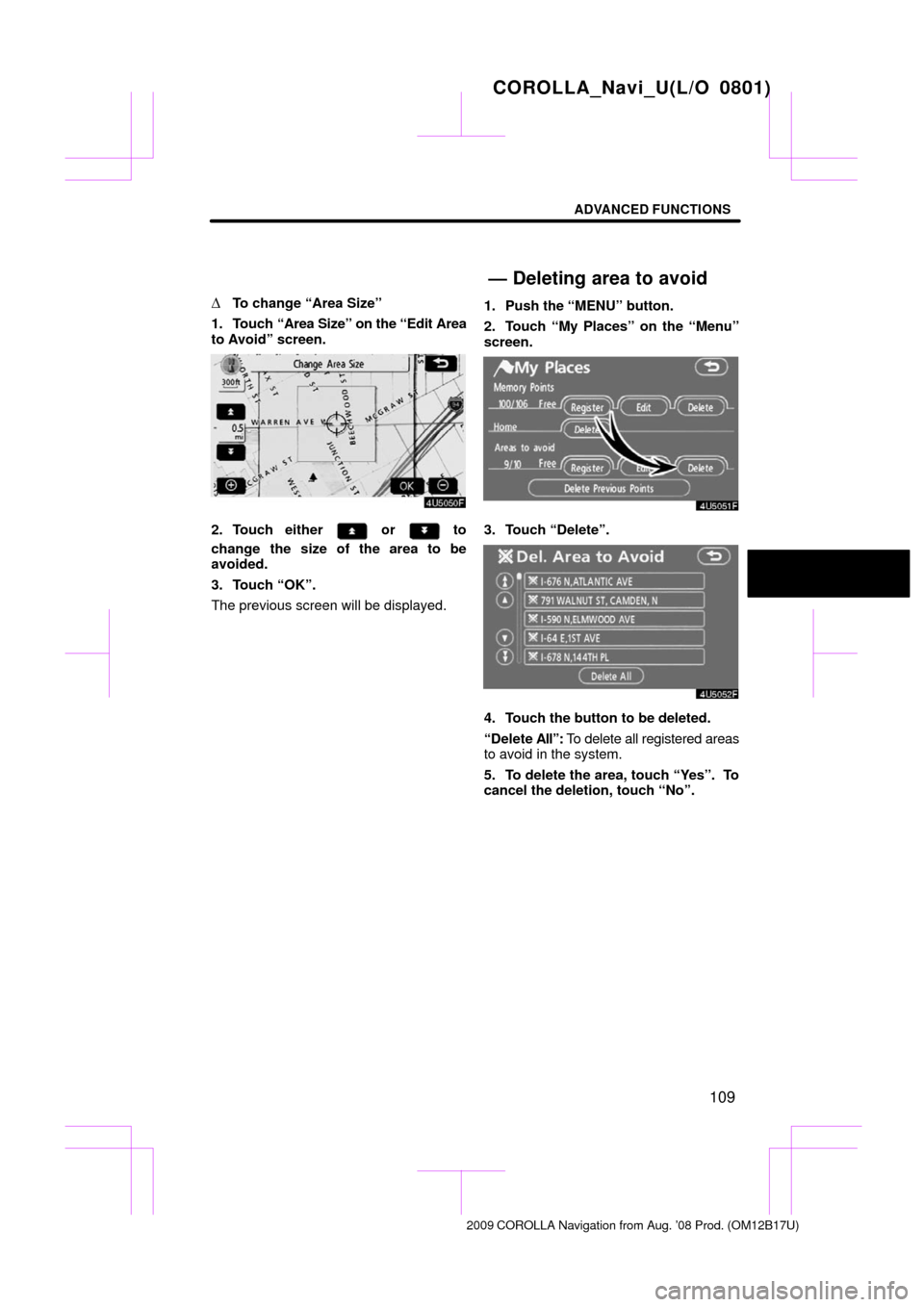 TOYOTA COROLLA 2009 10.G Navigation Manual ADVANCED FUNCTIONS
109

To change “Area Size”
1. Touch  “Area Size” on the “Edit Area
to Avoid” screen.
2. Touch either  or  to
change the size of the area to be
avoided.
3. Touch “OK