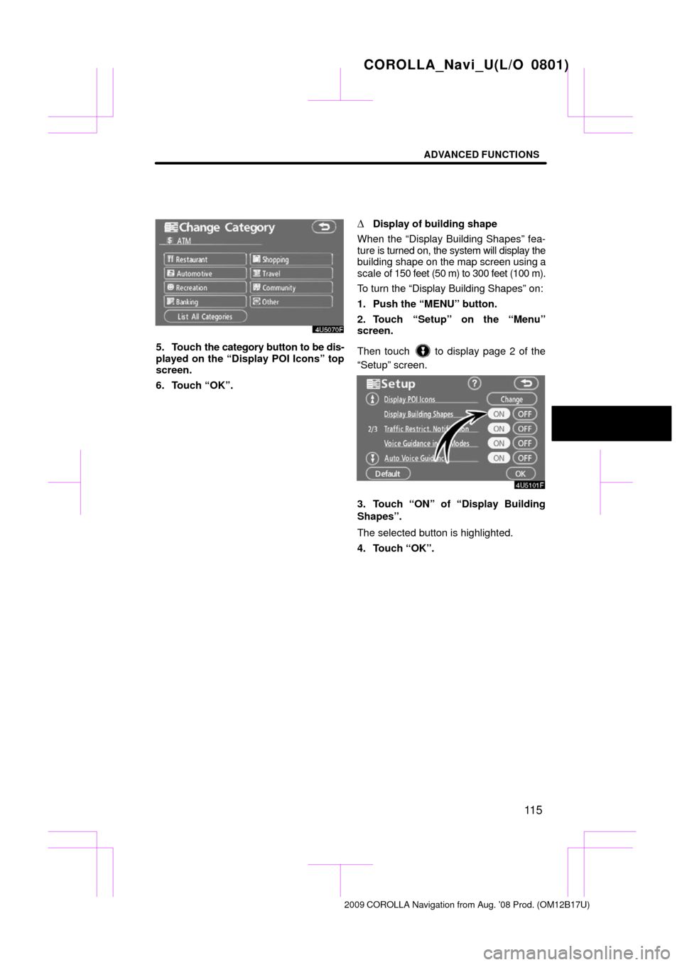 TOYOTA COROLLA 2009 10.G Navigation Manual ADVANCED FUNCTIONS
11 5
5. Touch the category button to be dis-
played on the “Display POI Icons” top
screen.
6. Touch “OK”.
Display of building shape
When the “Display Building Shapes” f