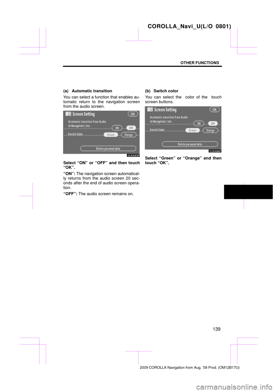 TOYOTA COROLLA 2009 10.G Navigation Manual OTHER FUNCTIONS
139
(a) Automatic transition
You can select a function that enables au-
tomatic return to the navigation screen
from the audio screen.
Select “ON” or “OFF” and then touch
“OK