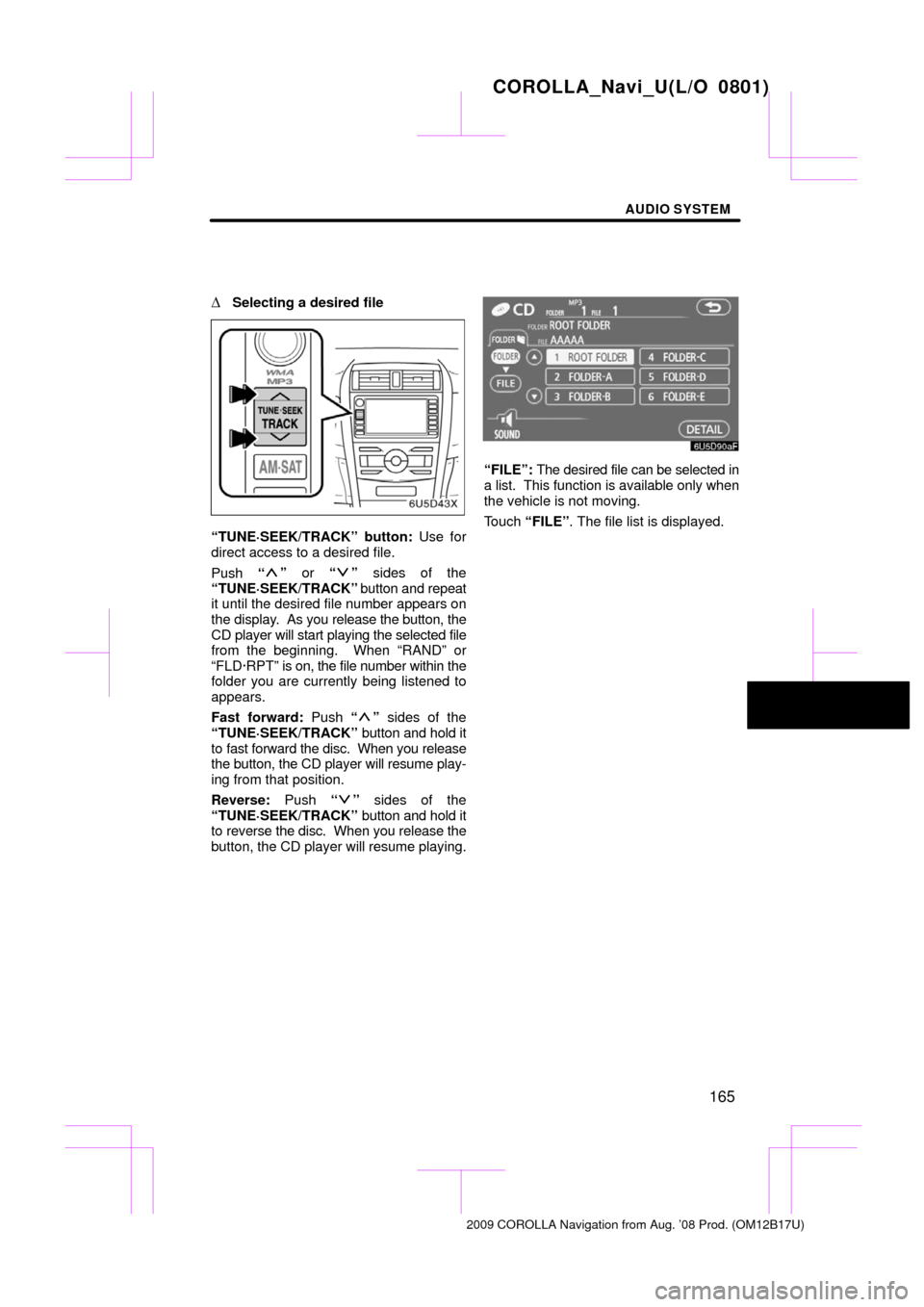 TOYOTA COROLLA 2009 10.G Navigation Manual AUDIO SYSTEM
165

Selecting a desired file
“TUNE·SEEK/TRACK” button: Use for
direct access to a desired file.
Push 
“
” or “” sides of the
“TUNE·SEEK/TRACK”  button and repeat
it un
