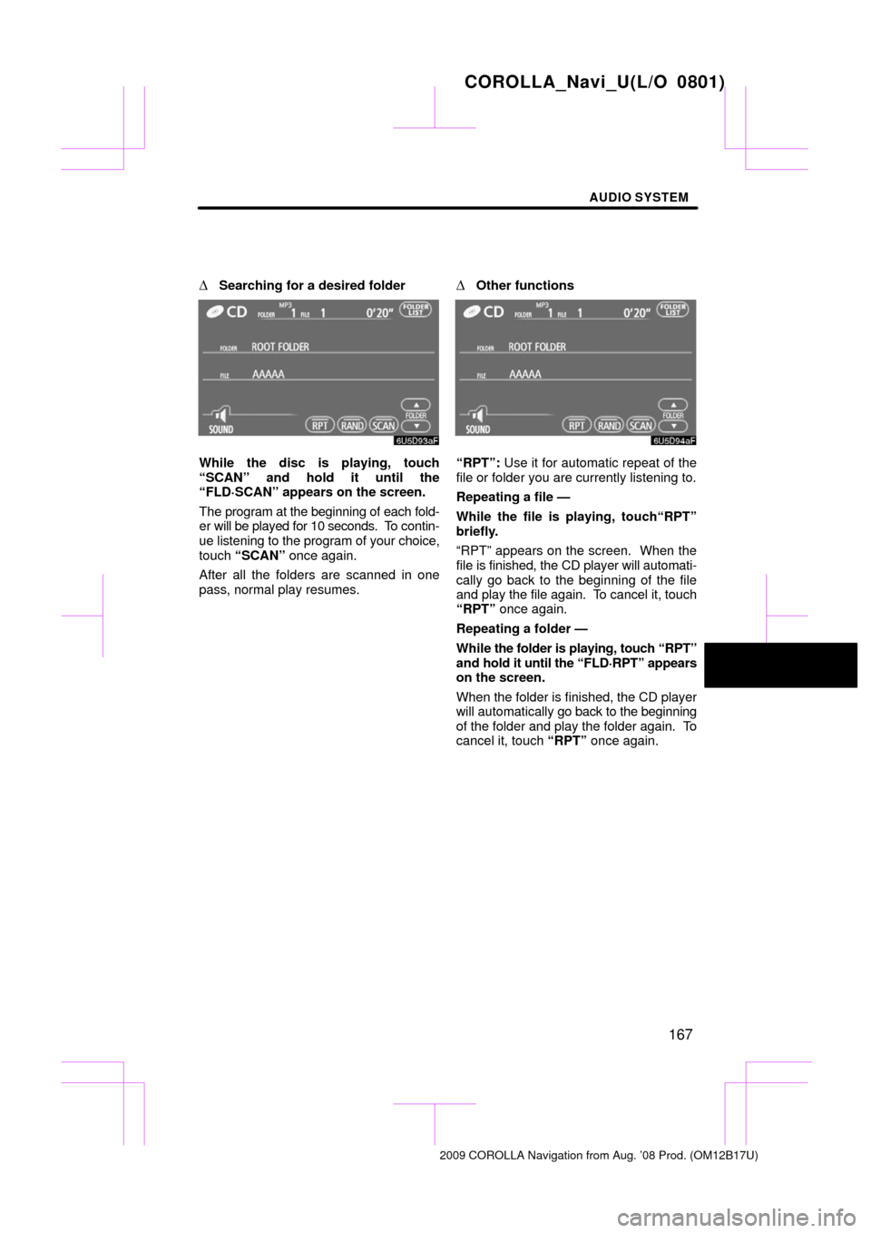 TOYOTA COROLLA 2009 10.G Navigation Manual AUDIO SYSTEM
167

Searching for a desired folder
While the disc is playing, touch
“SCAN” and hold it until the
“FLD·SCAN” appears on the screen.
The program at the beginning of each fold-
er