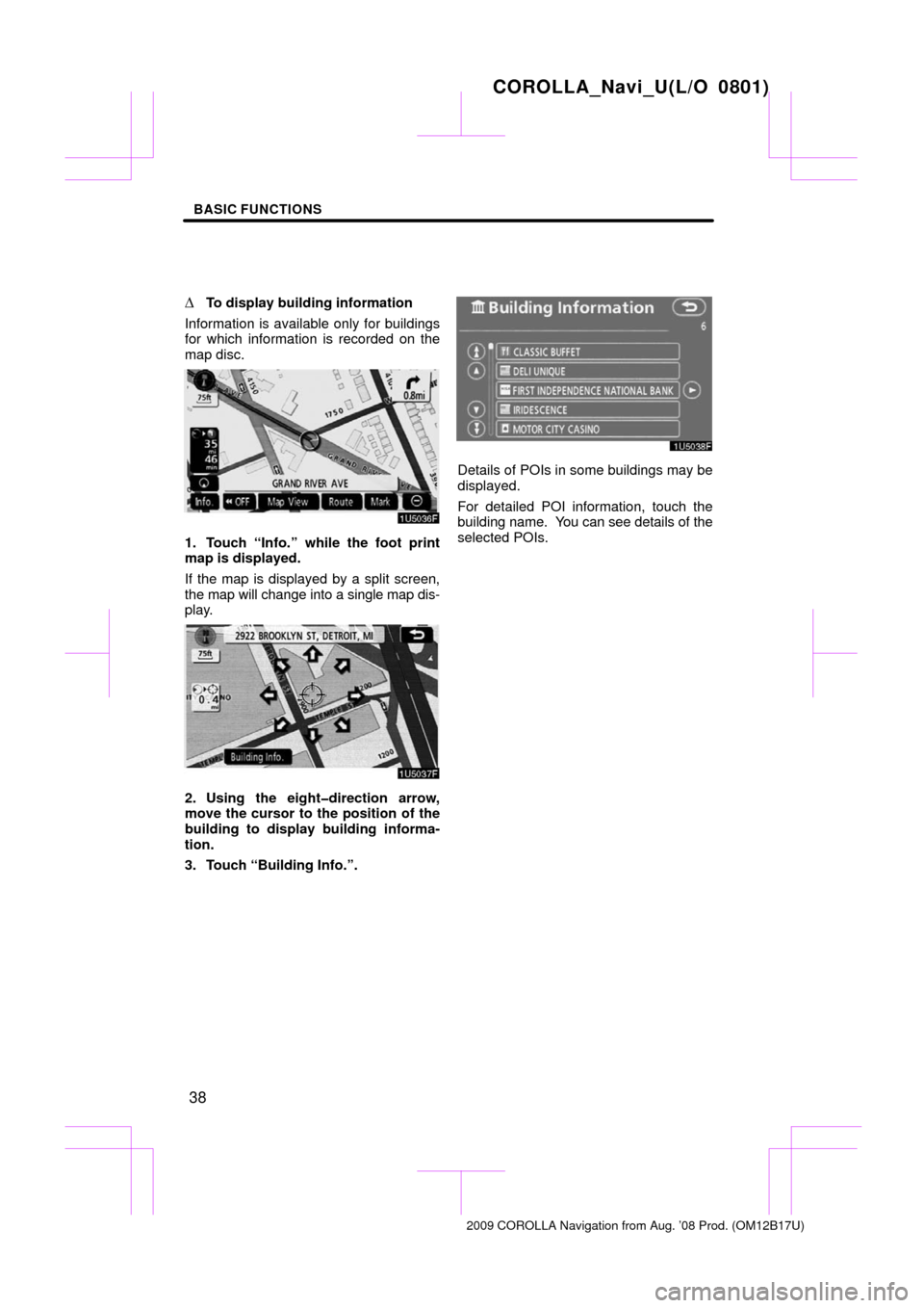TOYOTA COROLLA 2009 10.G Navigation Manual BASIC FUNCTIONS
38

To display building information
Information is available only for buildings
for which information is recorded on the
map disc.
1. Touch “Info.” while the foot print
map is dis
