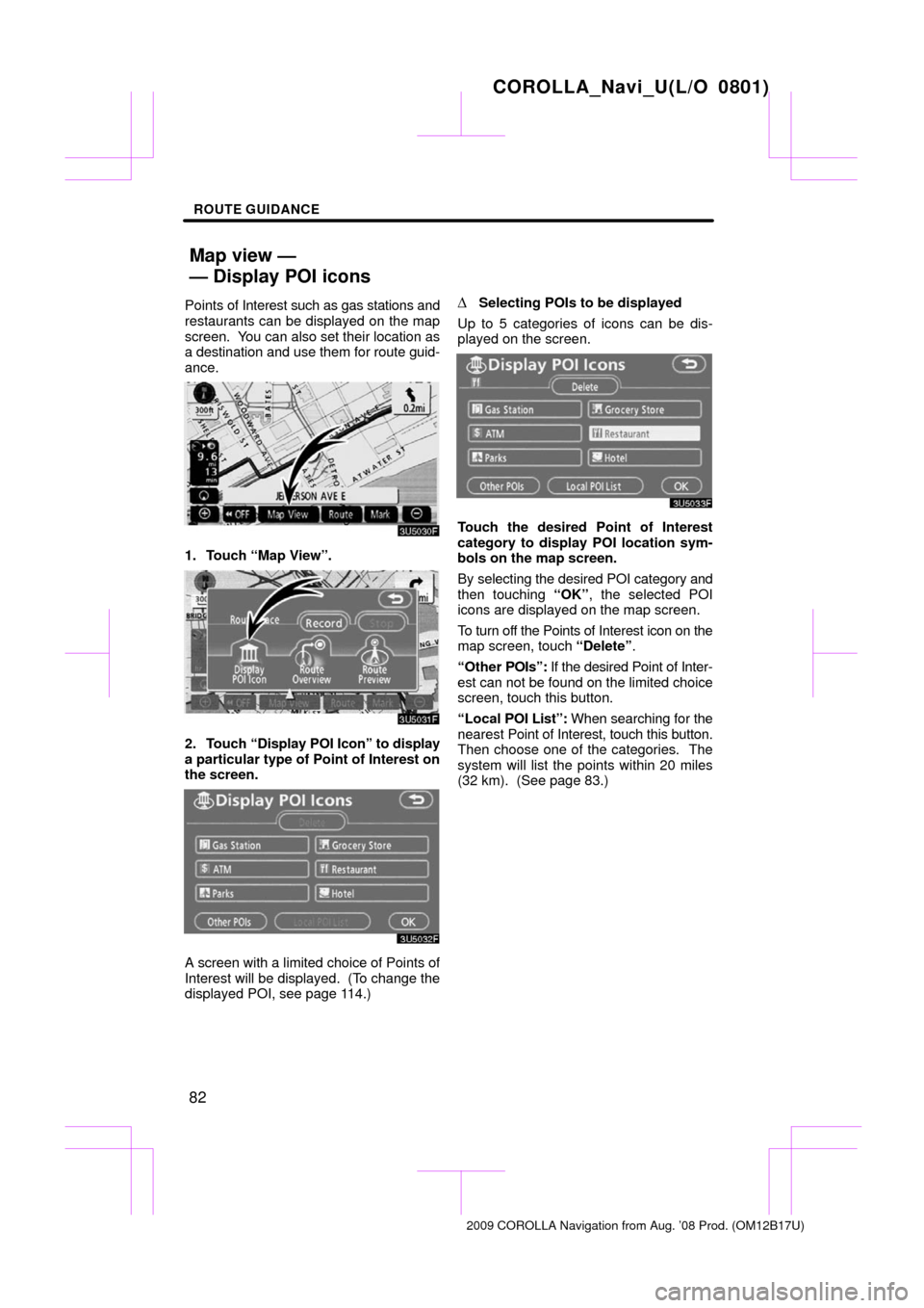 TOYOTA COROLLA 2009 10.G Navigation Manual ROUTE GUIDANCE
82
Points of Interest such as gas stations and
restaurants can be displayed on the map
screen.  You can also set their location as
a destination and use them for route guid-
ance.
1. To