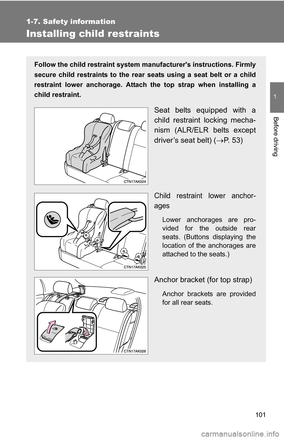 TOYOTA COROLLA 2009 10.G Owners Manual 101
1
1-7. Safety information
Before driving
Installing child restraints
Follow the child restraint system manufacturers instructions. Firmly
secure child restraints to the rear  seats using a seat b