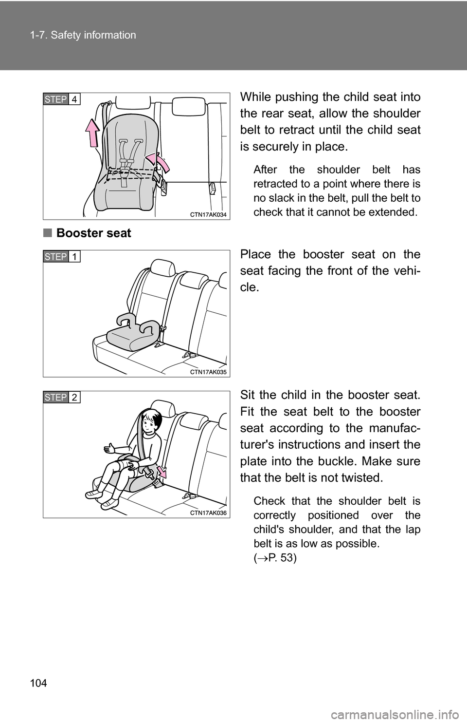 TOYOTA COROLLA 2009 10.G Owners Manual 104 1-7. Safety information
While pushing the child seat into
the rear seat, allow the shoulder
belt to retract until the child seat
is securely in place.
After the shoulder belt has
retracted to a po