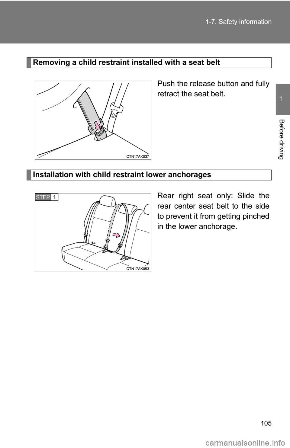 TOYOTA COROLLA 2009 10.G Owners Manual 105
1-7. Safety information
1
Before driving
Removing a child restraint installed with a seat belt
Push the release button and fully
retract the seat belt.
Installation with child restraint lower anch