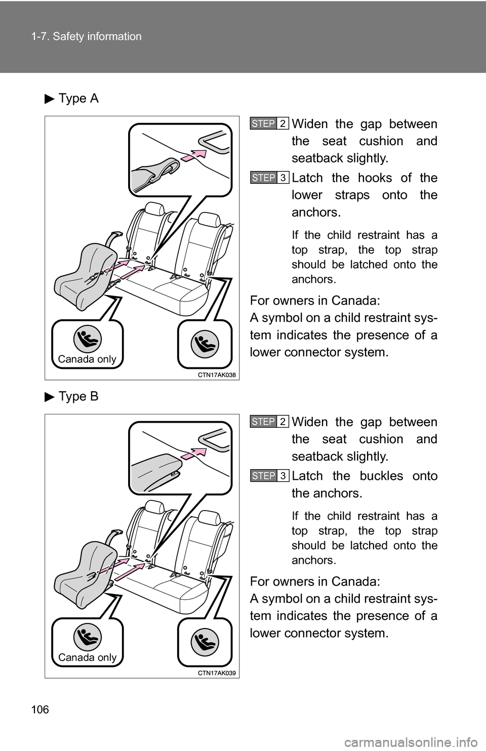 TOYOTA COROLLA 2009 10.G Owners Manual 106 1-7. Safety information
Type AWiden the gap between
the seat cushion and
seatback slightly.
Latch the hooks of the
lower straps onto the
anchors.
If the child restraint has a
top strap, the top st