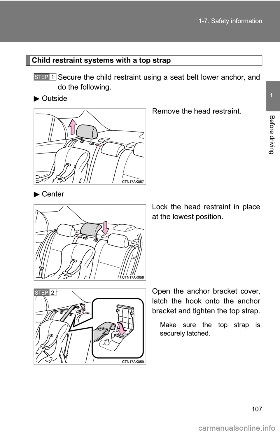 TOYOTA COROLLA 2009 10.G Owners Manual 107
1-7. Safety information
1
Before driving
Child restraint systems with a top strap
Secure the child restraint using a seat belt lower anchor, and
do the following.
Outside
Remove the head restraint
