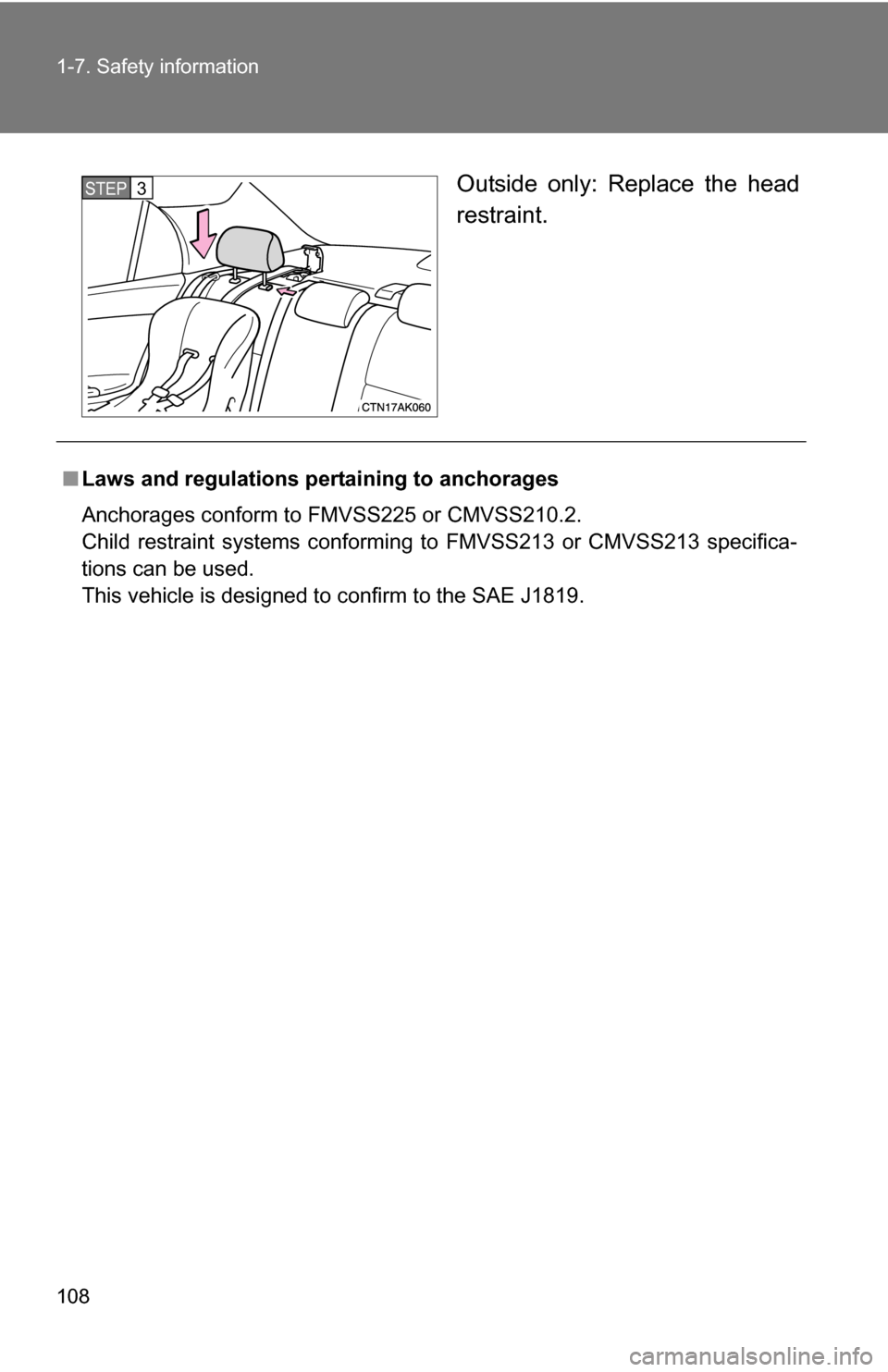 TOYOTA COROLLA 2009 10.G Owners Manual 108 1-7. Safety information
Outside only: Replace the head
restraint.STEP3
■Laws and regulations pertaining to anchorages
Anchorages conform to FMVSS225 or CMVSS210.2.
Child restraint systems confor