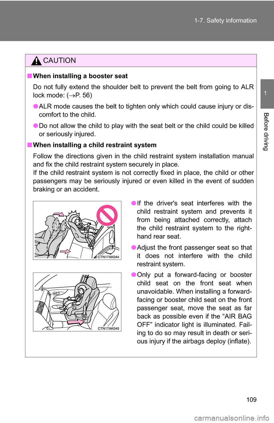 TOYOTA COROLLA 2009 10.G Owners Manual 109
1-7. Safety information
1
Before driving
CAUTION
■
When installing a booster seat 
Do not fully extend the shoulder belt to prevent the belt from going to ALR
lock mode: ( P. 56)
● ALR mode