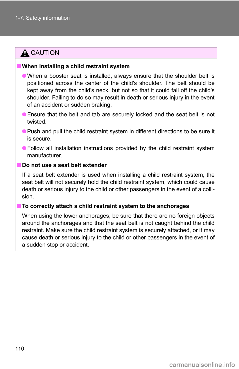 TOYOTA COROLLA 2009 10.G Owners Manual 110 1-7. Safety information
CAUTION
■When installing a child restraint system
●When a booster seat is installed, always ensure that the shoulder belt is
positioned across the center of the childs