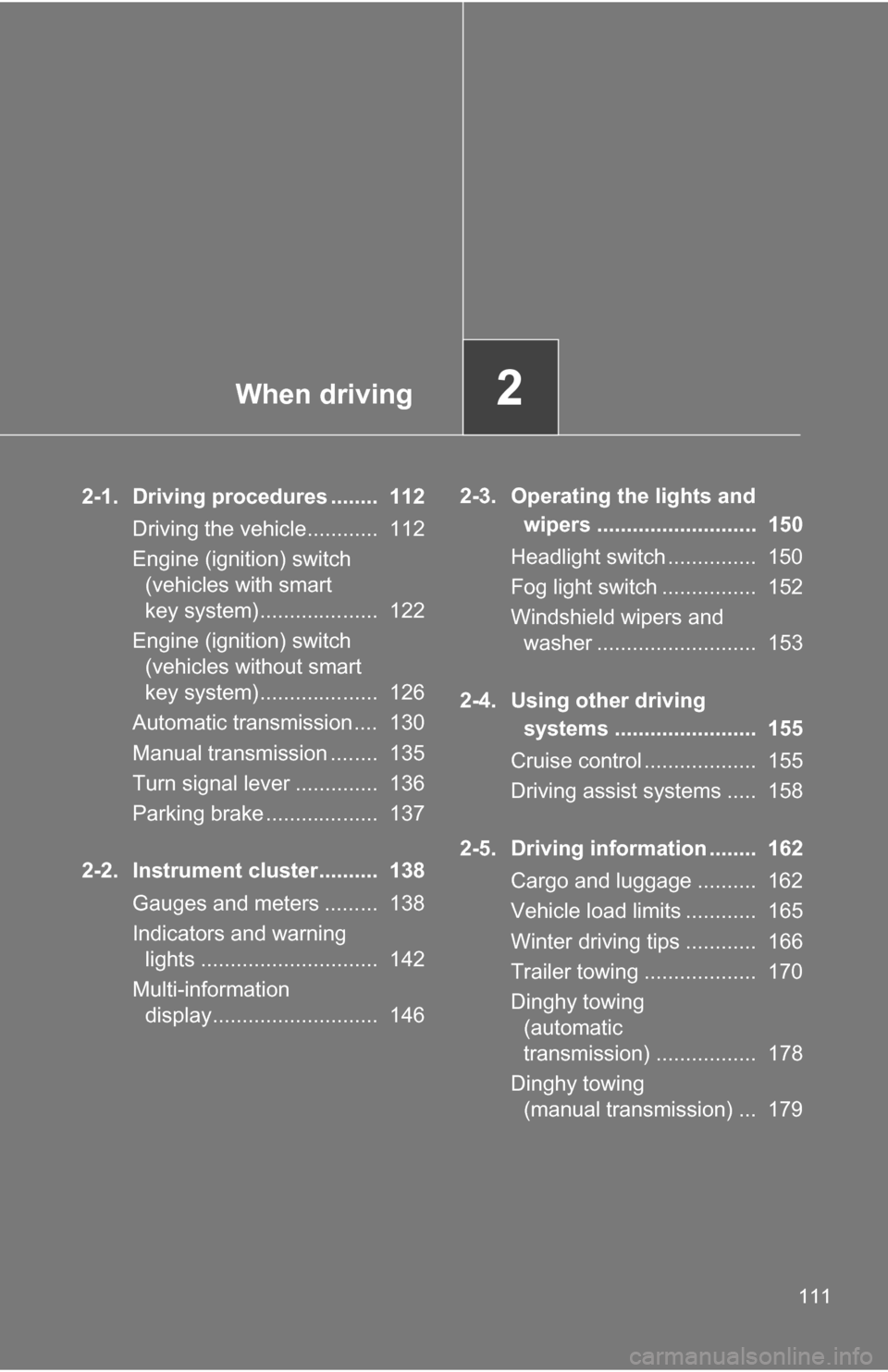 TOYOTA COROLLA 2009 10.G Owners Manual When driving2
111
2-1. Driving procedures ........  112Driving the vehicle............  112
Engine (ignition) switch (vehicles with smart 
key system)....................  122
Engine (ignition) switch