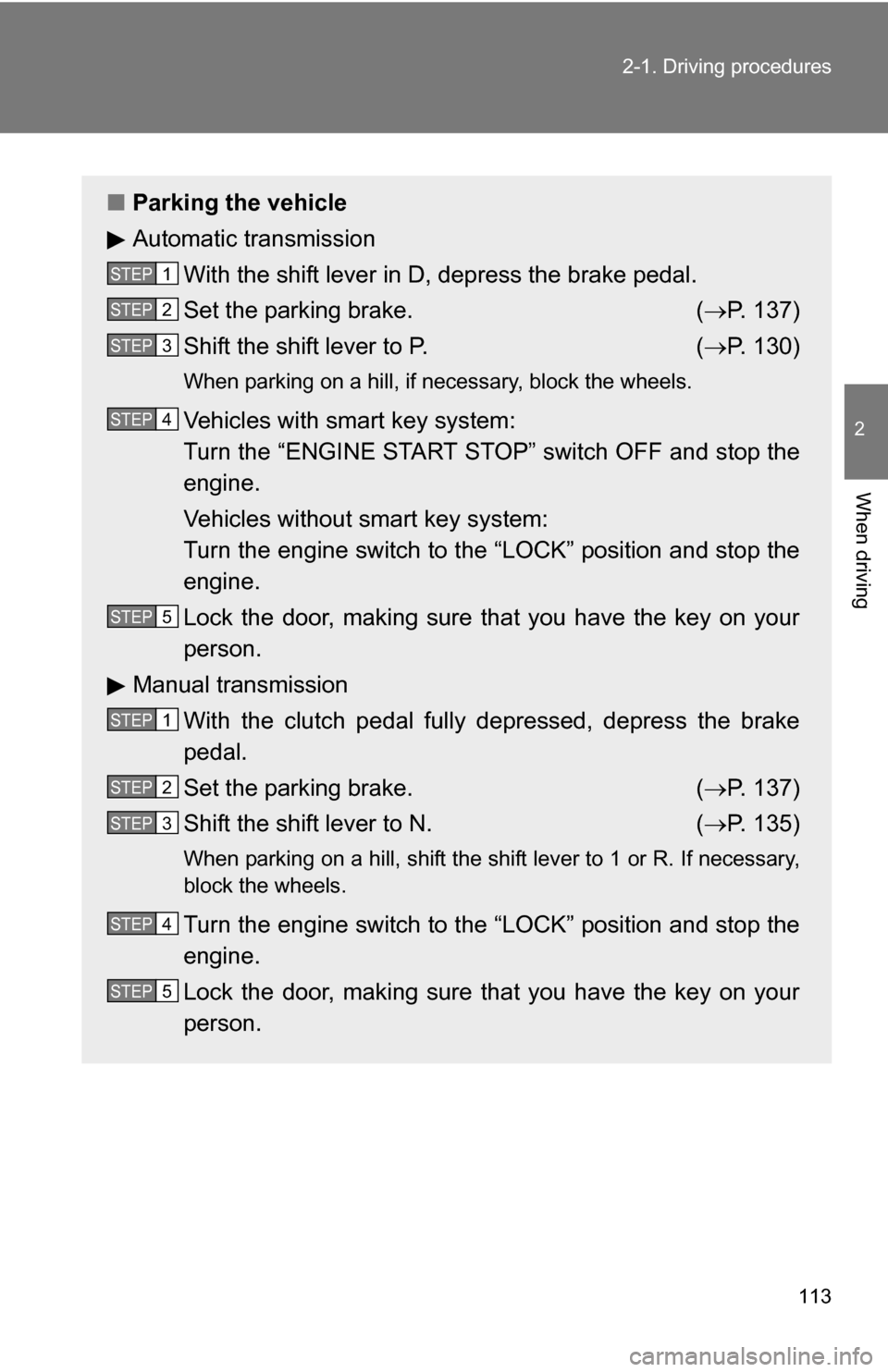 TOYOTA COROLLA 2009 10.G Owners Manual 113
2-1. Driving procedures
2
When driving
■
Parking the vehicle
Automatic transmission
With the shift lever in D, depress the brake pedal.
Set the parking brake. ( P. 137)
Shift the shift lever 