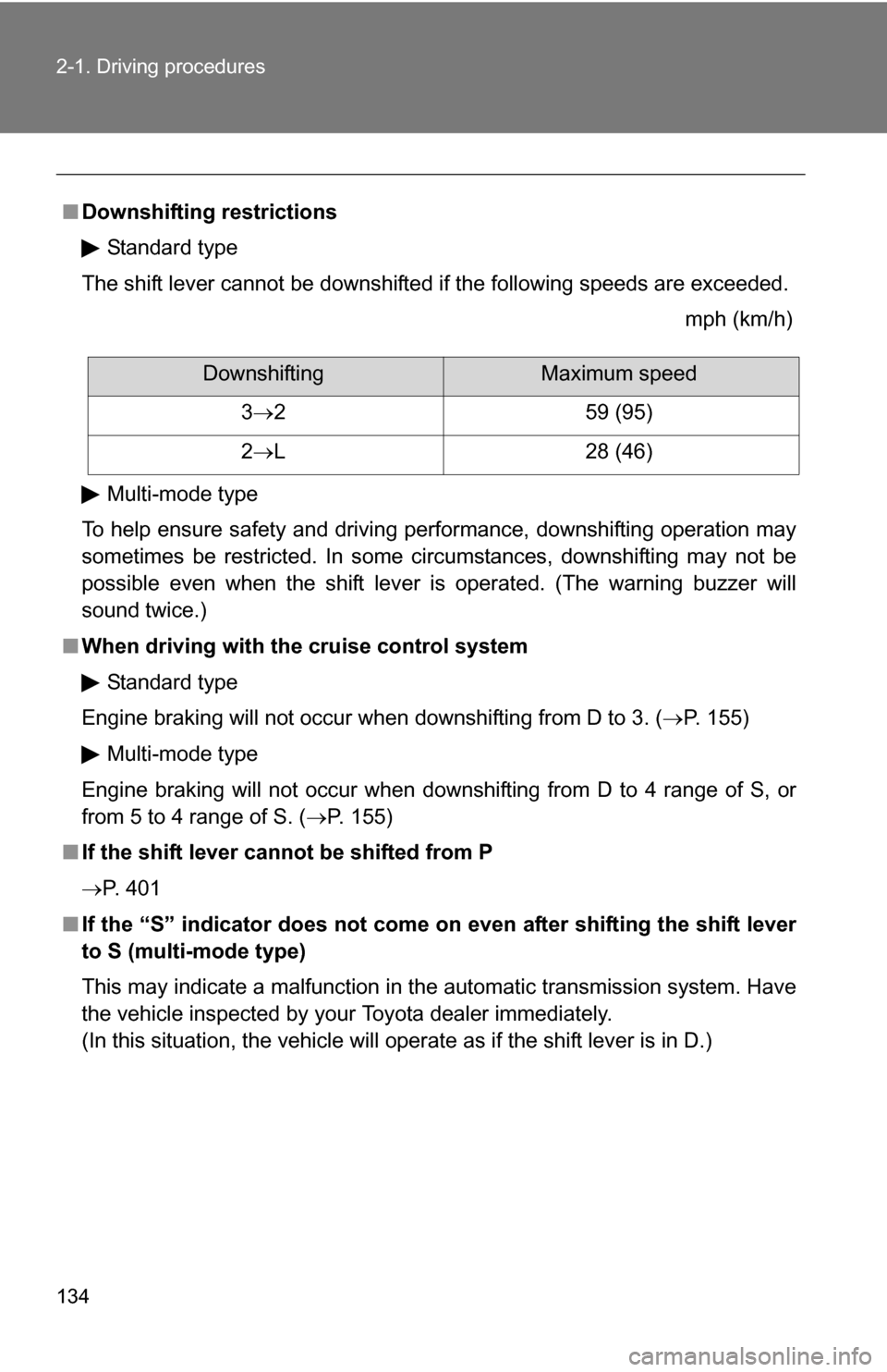 TOYOTA COROLLA 2009 10.G Owners Manual 134 2-1. Driving procedures
■Downshifting restrictions
Standard type
The shift lever cannot be downshifted if the following speeds are exceeded.
mph (km/h)
Multi-mode type
To help ensure safety and TOYOTA COROLLA 2009 10.G Owners Manual 134 2-1. Driving procedures
■Downshifting restrictions
Standard type
The shift lever cannot be downshifted if the following speeds are exceeded.
mph (km/h)
Multi-mode type
To help ensure safety and