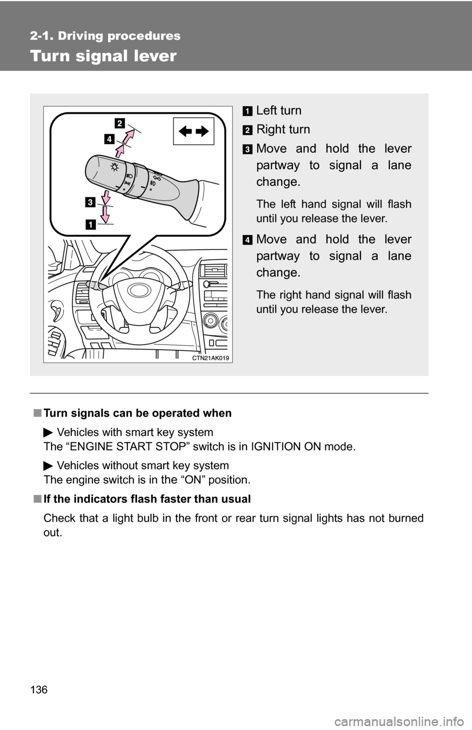 TOYOTA COROLLA 2009 10.G Owners Manual 136
2-1. Driving procedures
Tur n signal lever
■Turn signals can be operated when
Vehicles with smart key system 
The “ENGINE START STOP” switch is in IGNITION ON mode.
Vehicles without smart ke