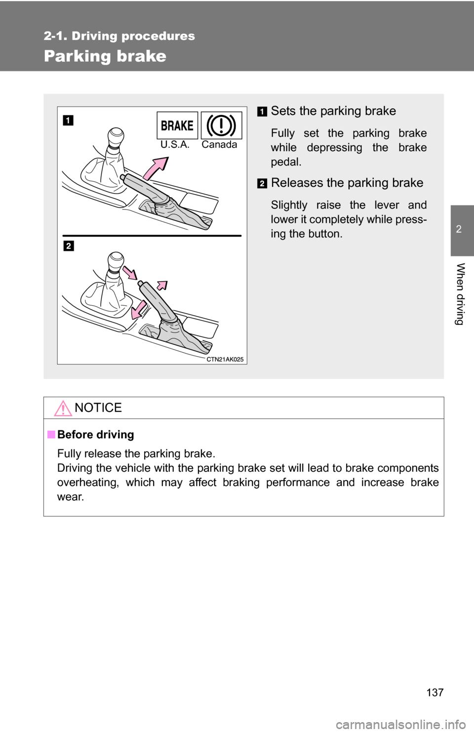TOYOTA COROLLA 2009 10.G Owners Manual 137
2-1. Driving procedures
2
When driving
Parking brake
NOTICE
■Before driving
Fully release the parking brake.
Driving the vehicle with the parking brake set will lead to brake components
overheat