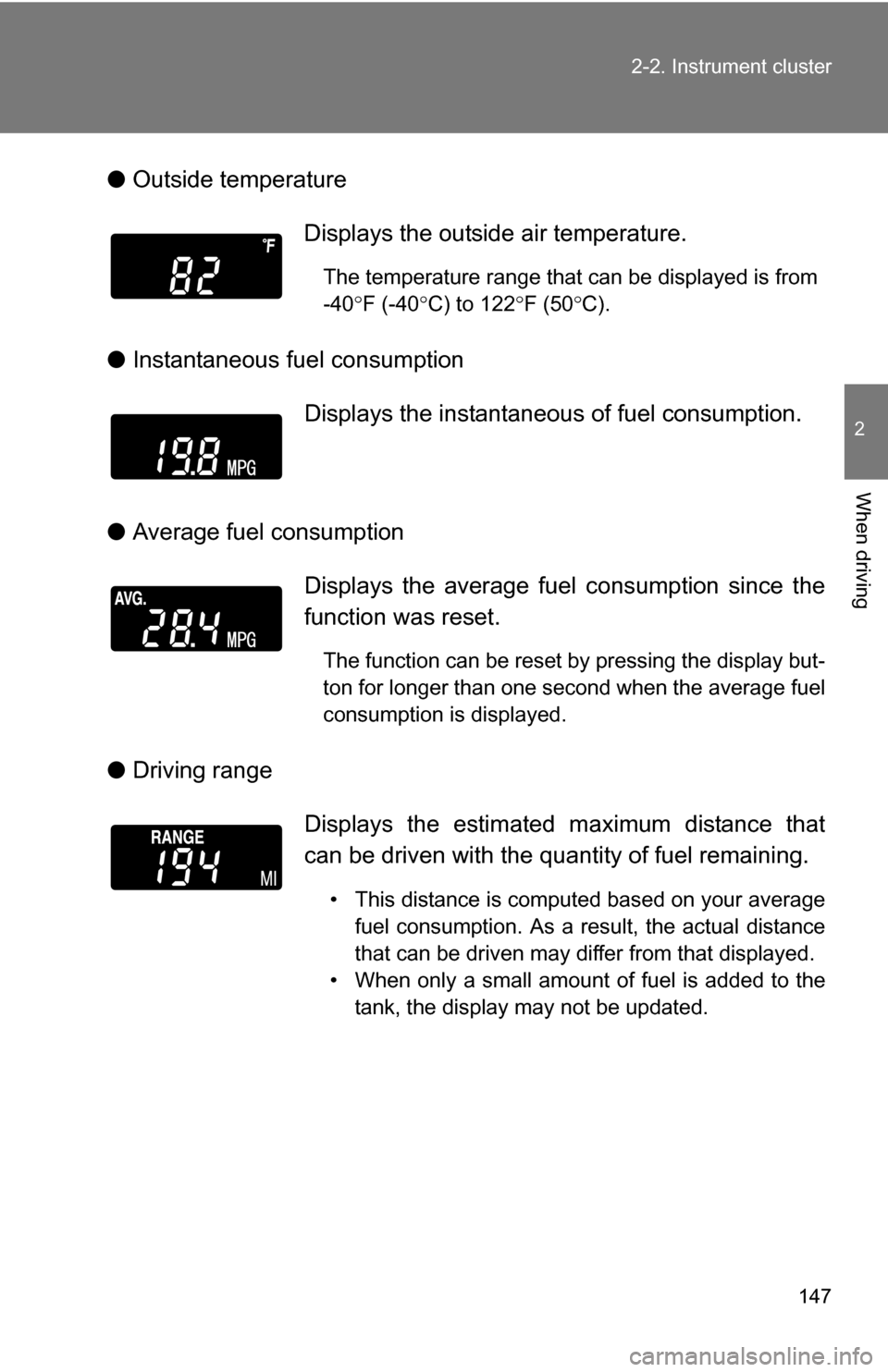 TOYOTA COROLLA 2009 10.G Owners Manual 147
2-2. Instrument cluster
2
When driving
●
Outside temperature
● Instantaneous fuel consumption
● Average fuel consumption
● Driving range Displays the outside air temperature.
The temperatu