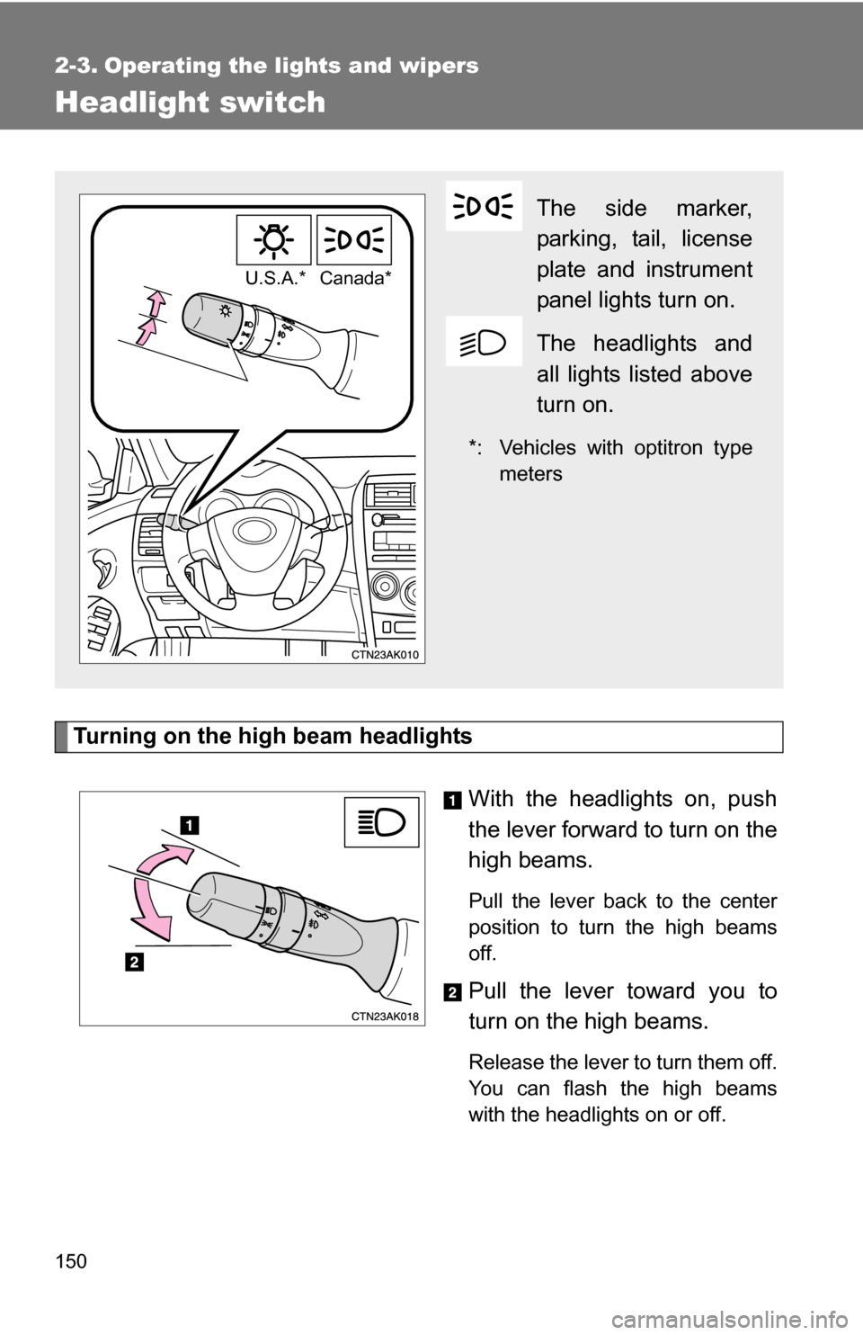 TOYOTA COROLLA 2009 10.G Owners Manual 150
2-3. Operating the lights and wipers
Headlight switch
Turning on the high beam headlightsWith the headlights on, push
the lever forward to turn on the
high beams. 
Pull the lever back to the cente