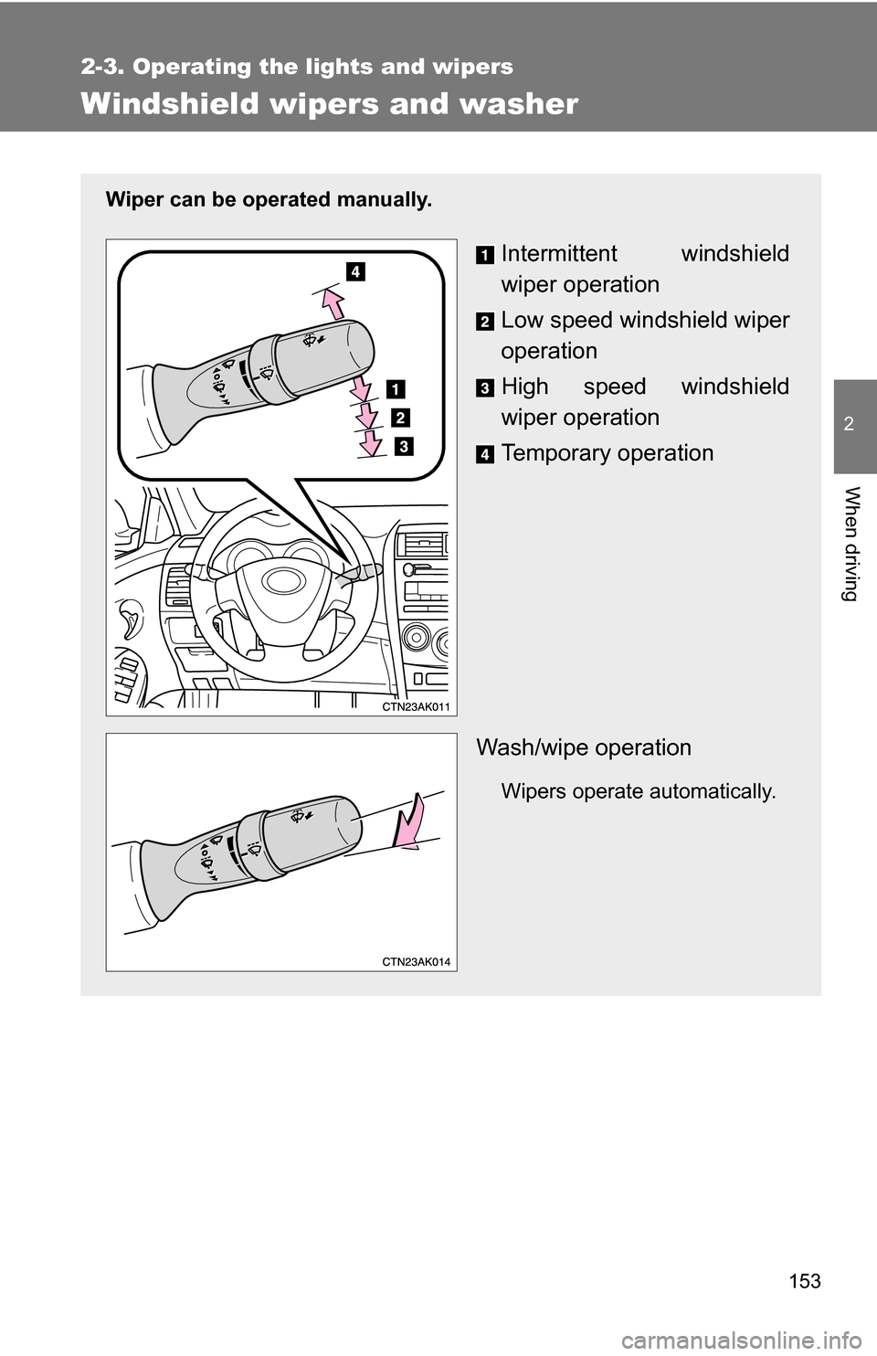 TOYOTA COROLLA 2009 10.G Owners Manual 153
2-3. Operating the lights and wipers
2
When driving
Windshield wipers and washer
Wiper can be operated manually.
Intermittent windshield
wiper operation
Low speed windshield wiper
operation
High s TOYOTA COROLLA 2009 10.G Owners Manual 153
2-3. Operating the lights and wipers
2
When driving
Windshield wipers and washer
Wiper can be operated manually.
Intermittent windshield
wiper operation
Low speed windshield wiper
operation
High s