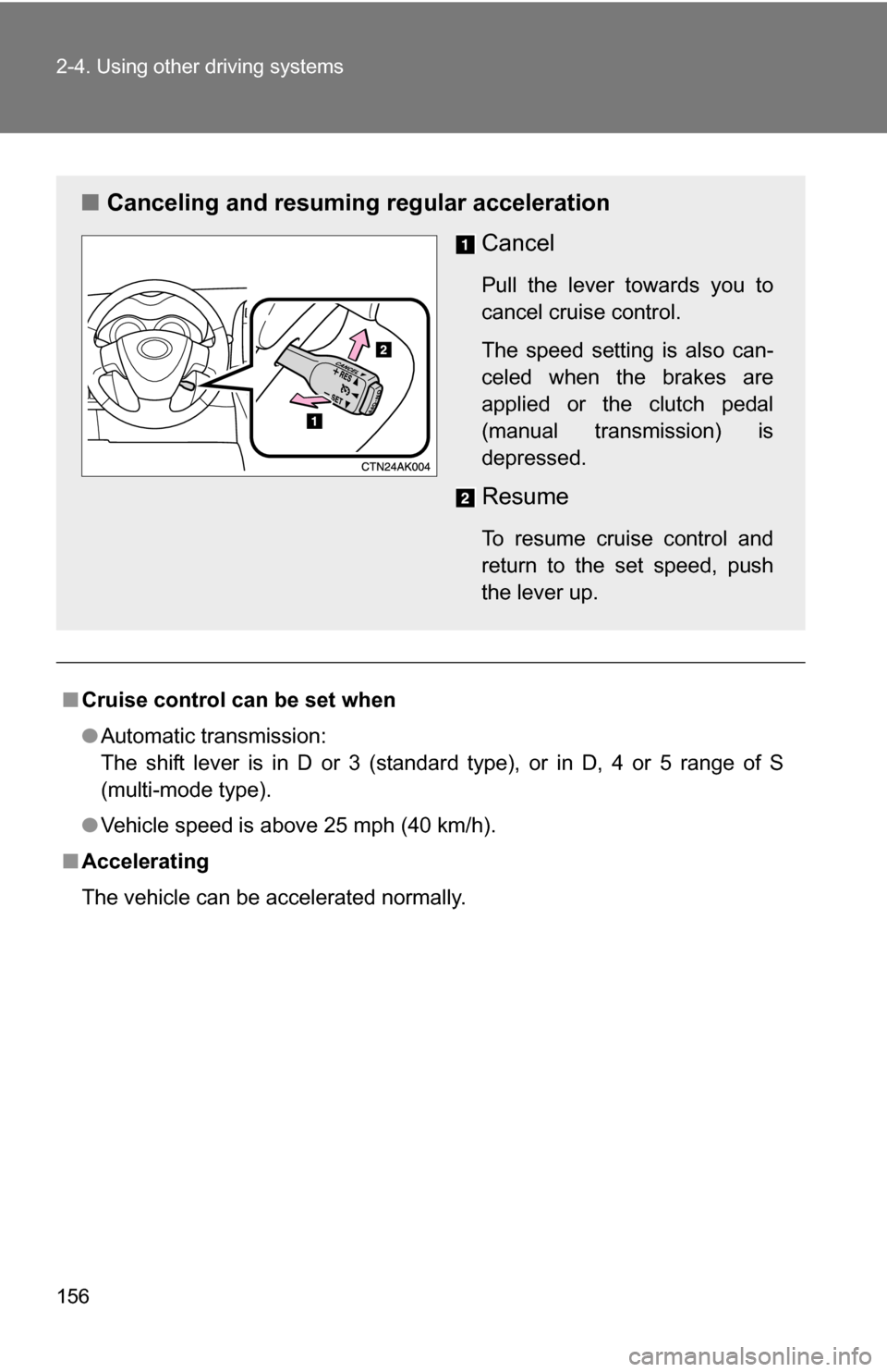 TOYOTA COROLLA 2009 10.G Owners Manual 156 2-4. Using other driving systems
■Cruise control can be set when
●Automatic transmission:
The shift lever is in D or 3 (standard type), or in D, 4 or 5 range of S
(multi-mode type).
● Vehic TOYOTA COROLLA 2009 10.G Owners Manual 156 2-4. Using other driving systems
■Cruise control can be set when
●Automatic transmission:
The shift lever is in D or 3 (standard type), or in D, 4 or 5 range of S
(multi-mode type).
● Vehic