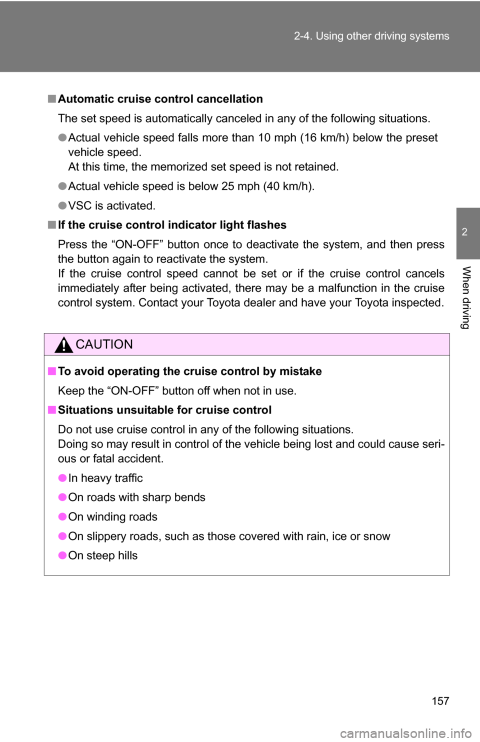 TOYOTA COROLLA 2009 10.G Owners Manual 157
2-4. Using other 
driving systems
2
When driving
■Automatic cruise control cancellation
The set speed is automatically canceled in any of the following situations.
●Actual vehicle speed falls 