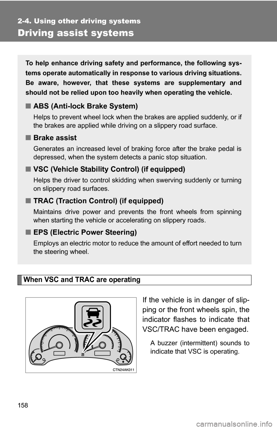 TOYOTA COROLLA 2009 10.G Owners Manual 158
2-4. Using other driving systems
Driving assist systems
When VSC and TRAC are operating
If the vehicle is in danger of slip-
ping or the front wheels spin, the
indicator flashes to indicate that
V TOYOTA COROLLA 2009 10.G Owners Manual 158
2-4. Using other driving systems
Driving assist systems
When VSC and TRAC are operating
If the vehicle is in danger of slip-
ping or the front wheels spin, the
indicator flashes to indicate that
V