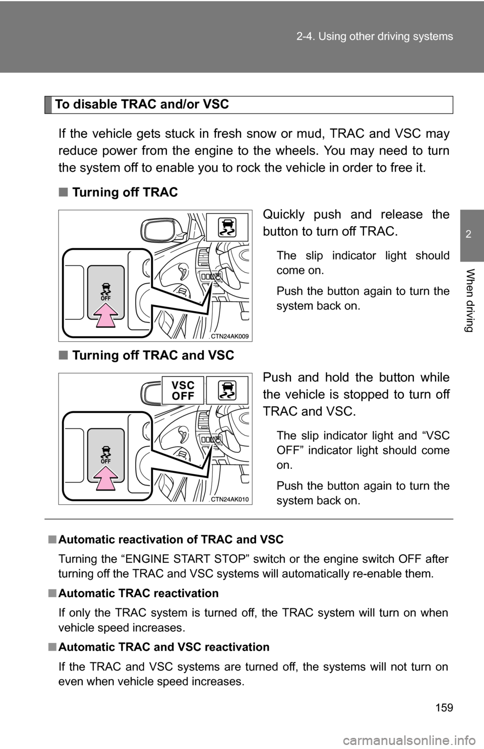 TOYOTA COROLLA 2009 10.G Owners Manual 159
2-4. Using other
driving systems
2
When driving
To disable TRAC and/or VSC
If the vehicle gets stuck in fresh snow or mud, TRAC and VSC may
reduce power from the engine to the wheels. You may nee TOYOTA COROLLA 2009 10.G Owners Manual 159
2-4. Using other
driving systems
2
When driving
To disable TRAC and/or VSC
If the vehicle gets stuck in fresh snow or mud, TRAC and VSC may
reduce power from the engine to the wheels. You may nee