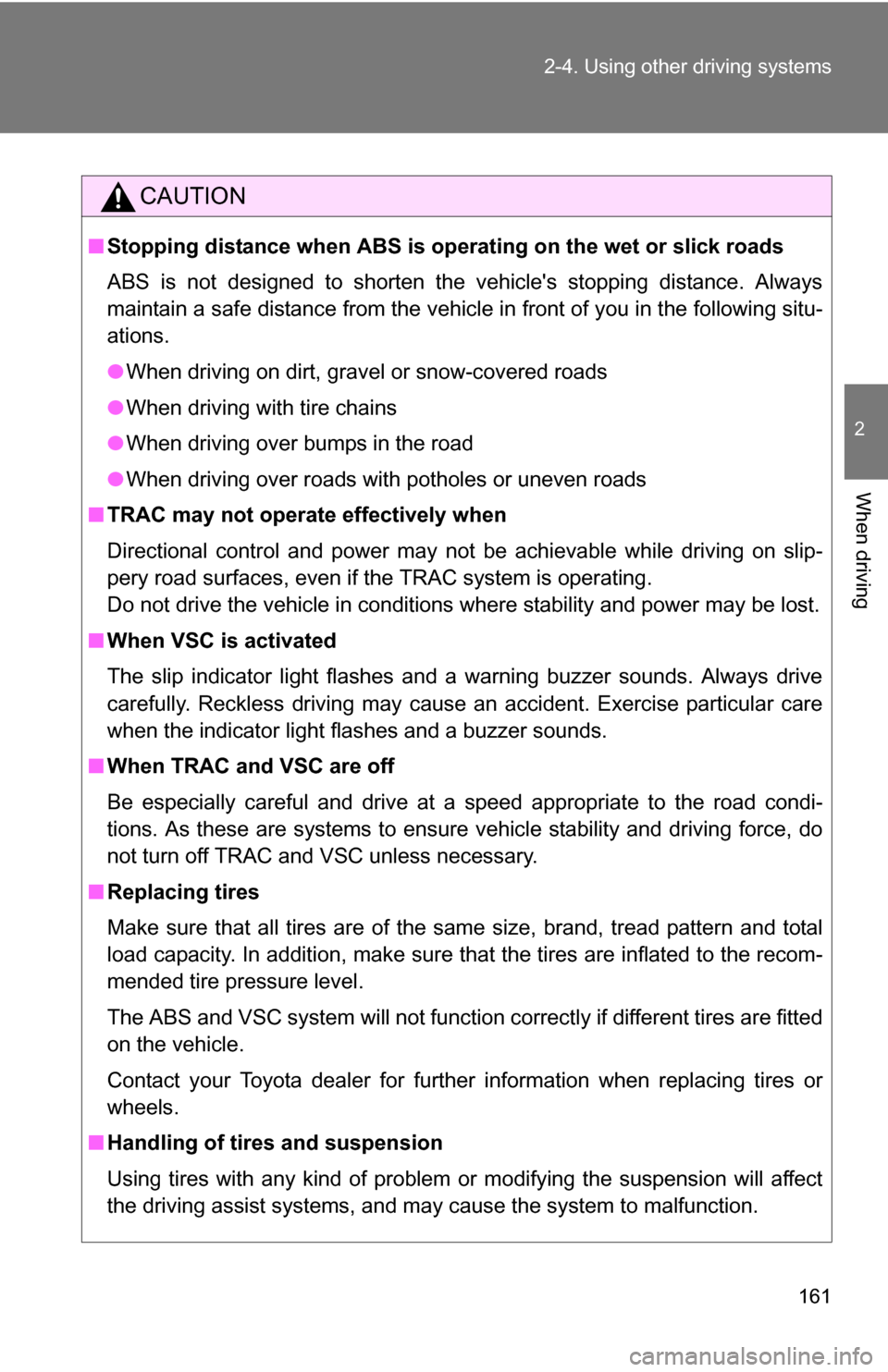 TOYOTA COROLLA 2009 10.G Owners Manual 161
2-4. Using other
driving systems
2
When driving
CAUTION
■Stopping distance when ABS is operating on the wet or slick roads
ABS is not designed to shorten the vehicles stopping distance. Always TOYOTA COROLLA 2009 10.G Owners Manual 161
2-4. Using other
driving systems
2
When driving
CAUTION
■Stopping distance when ABS is operating on the wet or slick roads
ABS is not designed to shorten the vehicles stopping distance. Always