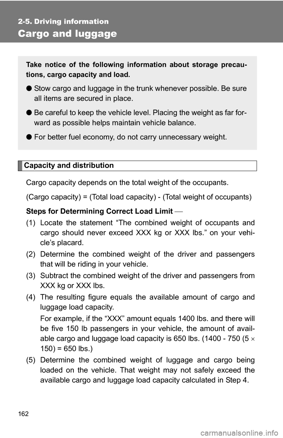 TOYOTA COROLLA 2009 10.G Owners Manual 162
2-5. Driving information
Cargo and luggage
Capacity and distributionCargo capacity depends on the total weight of the occupants.
(Cargo capacity) = (Total load capacity) - (Total weight of occupa TOYOTA COROLLA 2009 10.G Owners Manual 162
2-5. Driving information
Cargo and luggage
Capacity and distributionCargo capacity depends on the total weight of the occupants.
(Cargo capacity) = (Total load capacity) - (Total weight of occupa