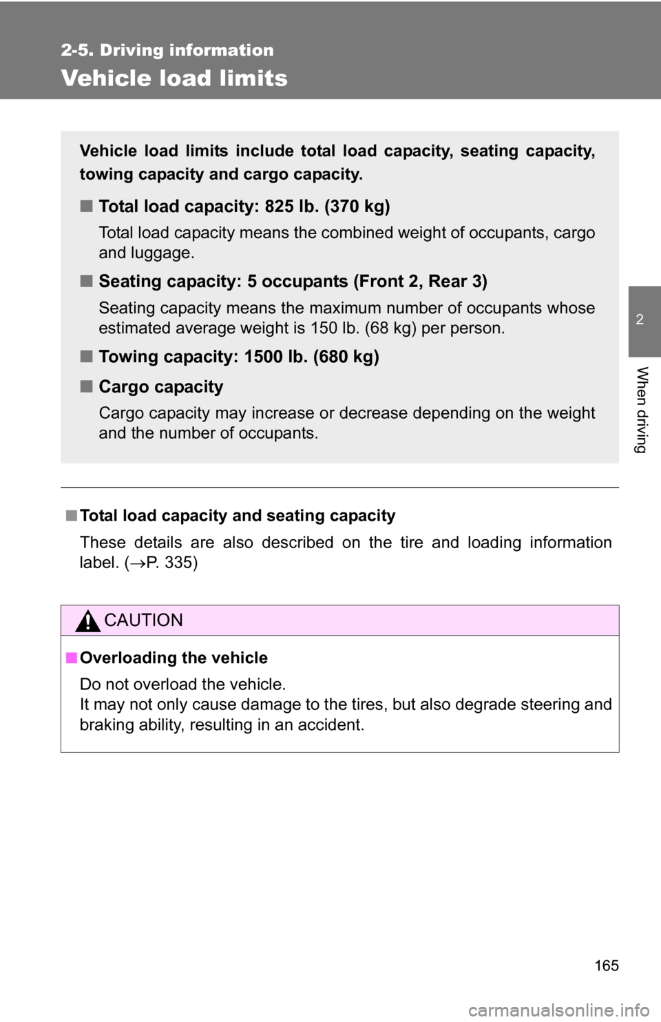 TOYOTA COROLLA 2009 10.G Owners Manual 165
2-5. Driving information
2
When driving
Vehicle load limits
■Total load capacity and seating capacity
These details are also described on the tire and loading information
label. (P. 335)
CAUT TOYOTA COROLLA 2009 10.G Owners Manual 165
2-5. Driving information
2
When driving
Vehicle load limits
■Total load capacity and seating capacity
These details are also described on the tire and loading information
label. (P. 335)
CAUT