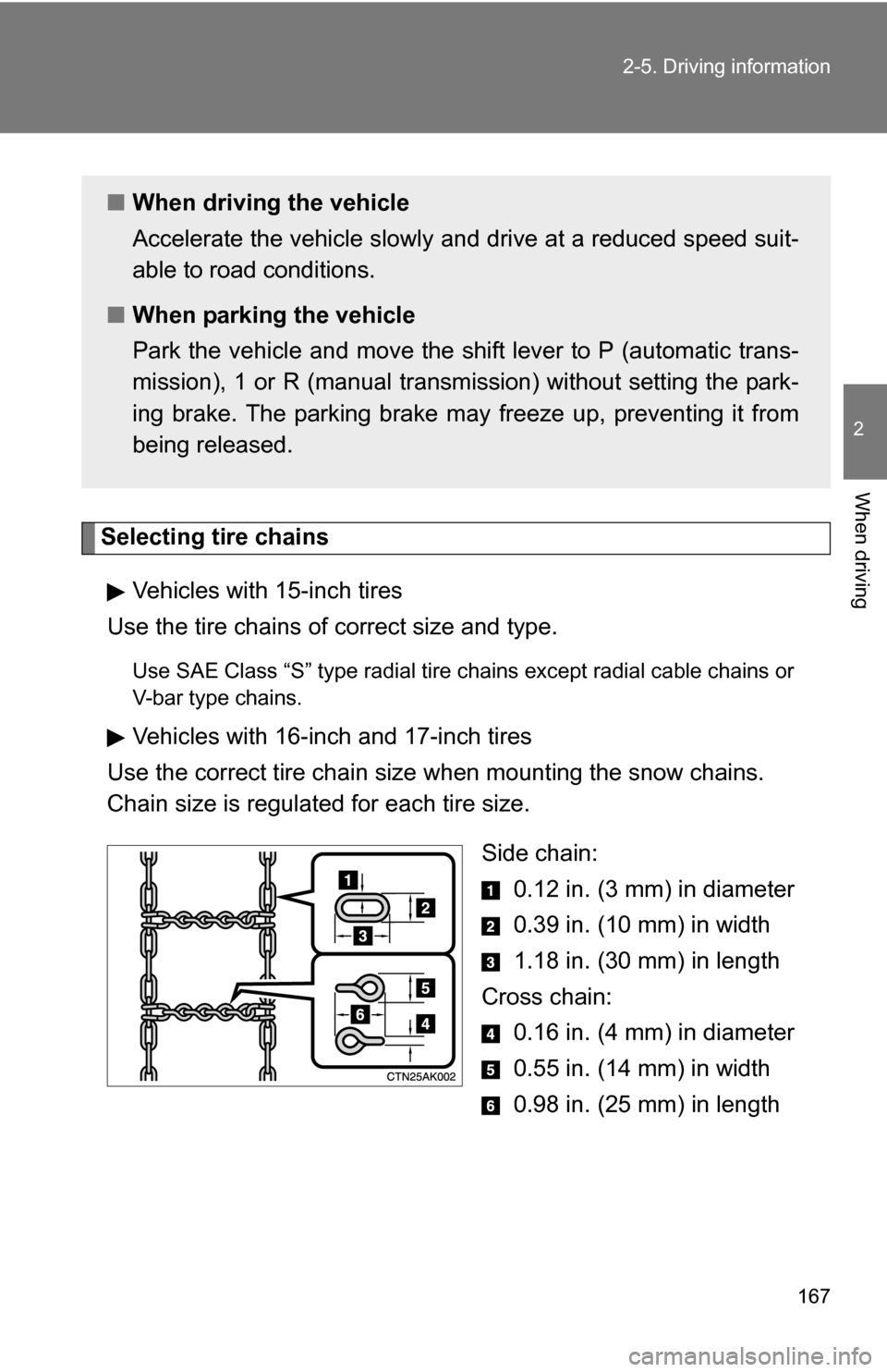 TOYOTA COROLLA 2009 10.G Owners Manual 167
2-5. Driving information
2
When driving
Selecting tire chains
Vehicles with 15-inch tires
Use the tire chains of correct size and type.
Use SAE Class “S” type radial tire chai ns except radia TOYOTA COROLLA 2009 10.G Owners Manual 167
2-5. Driving information
2
When driving
Selecting tire chains
Vehicles with 15-inch tires
Use the tire chains of correct size and type.
Use SAE Class “S” type radial tire chai ns except radia