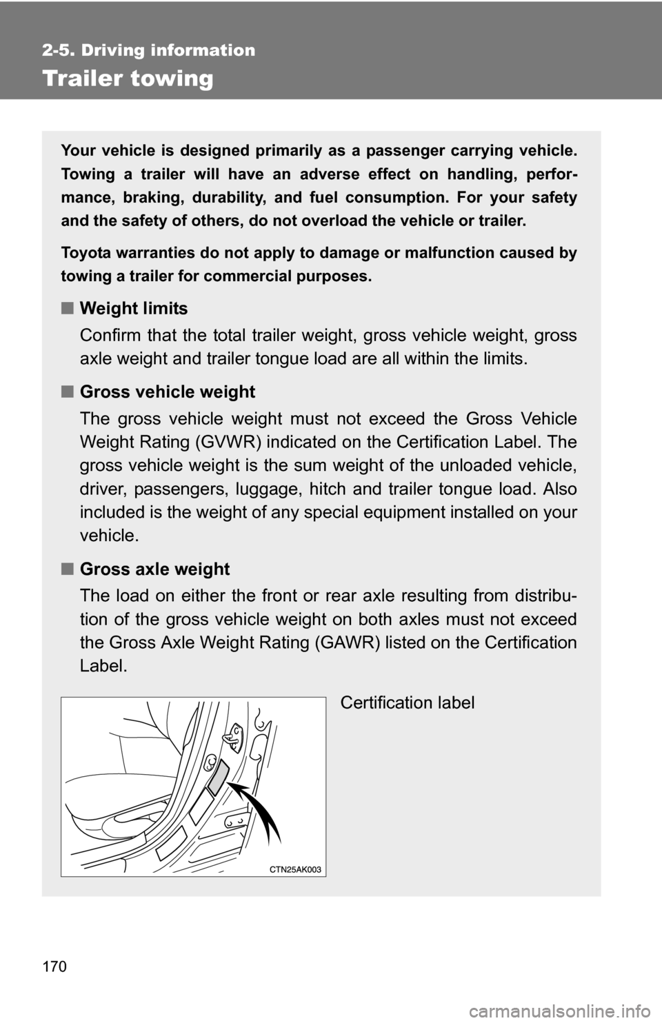 TOYOTA COROLLA 2009 10.G Owners Manual 170
2-5. Driving information
Trailer towing
Your vehicle is designed primarily as a passenger carrying vehicle.
Towing a trailer will have an adverse effect on handling, perfor-
mance, braking, durabi TOYOTA COROLLA 2009 10.G Owners Manual 170
2-5. Driving information
Trailer towing
Your vehicle is designed primarily as a passenger carrying vehicle.
Towing a trailer will have an adverse effect on handling, perfor-
mance, braking, durabi