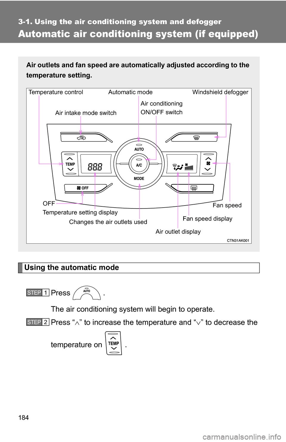 TOYOTA COROLLA 2009 10.G Owners Manual 184
3-1. Using the air conditioning system and defogger
Automatic air conditioning system (if equipped)
Using the automatic modePress .
The air conditioning system  will begin to operate.
Press “ 