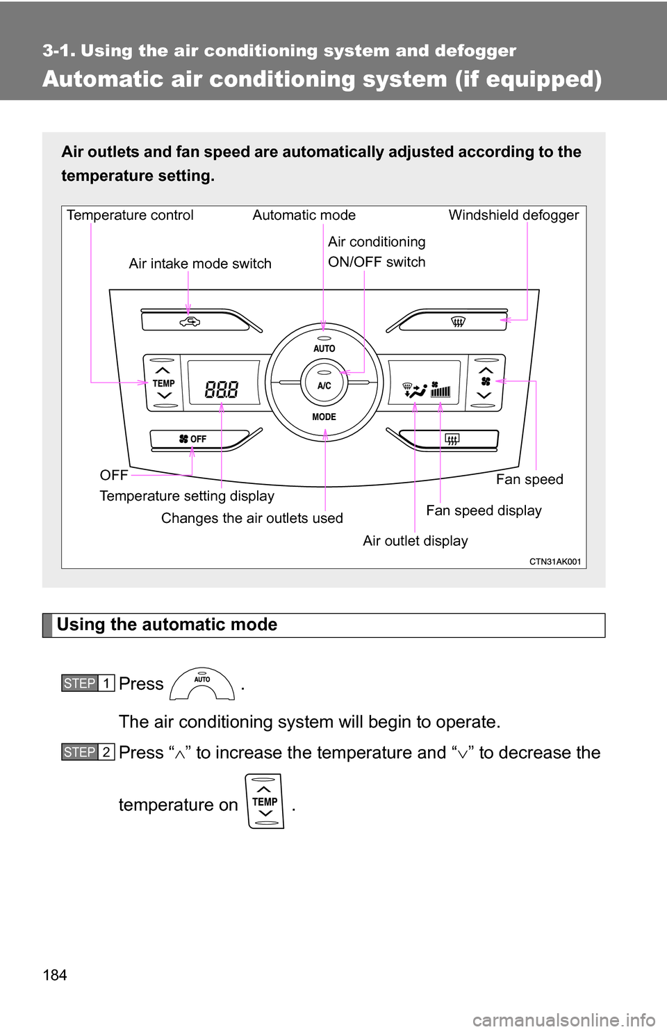 TOYOTA COROLLA 2009 10.G Owners Manual 184
3-1. Using the air conditioning system and defogger
Automatic air conditioning system (if equipped)
Using the automatic modePress .
The air conditioning system  will begin to operate.
Press “ �