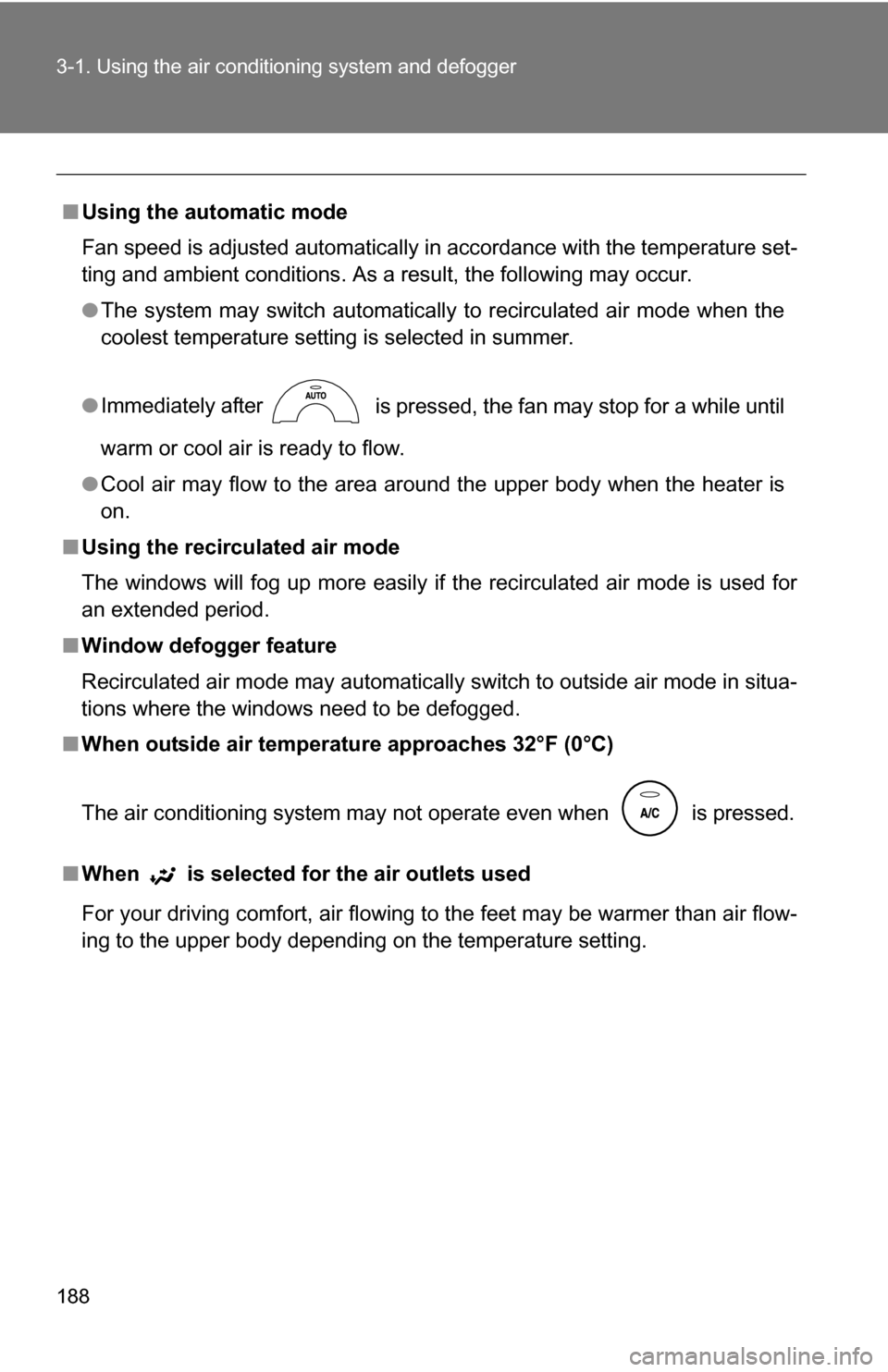 TOYOTA COROLLA 2009 10.G Owners Manual 188 3-1. Using the air conditioning system and defogger
■Using the automatic mode
Fan speed is adjusted automatically in accordance with the temperature set-
ting and ambient conditions. As a result