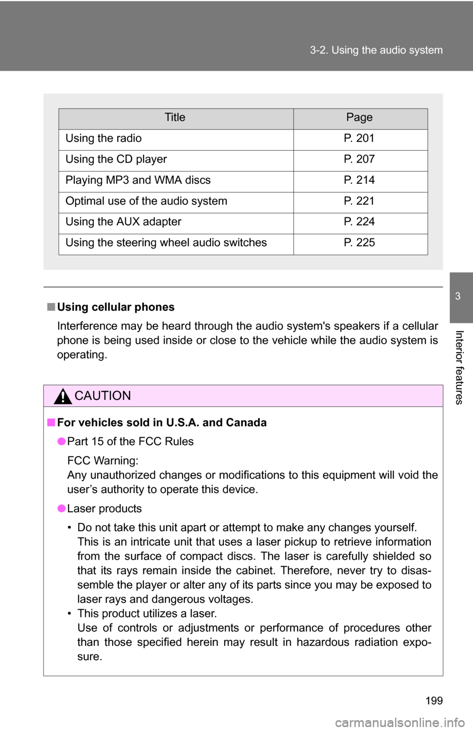 TOYOTA COROLLA 2009 10.G Owners Manual 199
3-2. Using the audio system
3
Interior features
■
Using cellular phones
Interference may be heard through the audio systems speakers if a cellular
phone is being used inside or close to the veh