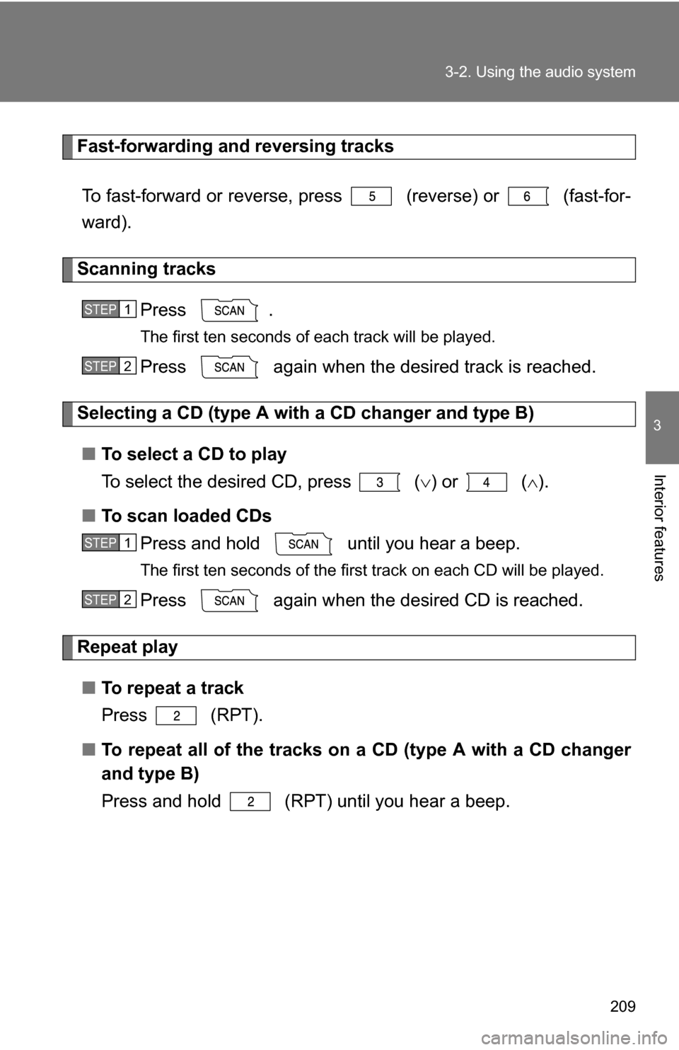 TOYOTA COROLLA 2009 10.G Owners Manual 209
3-2. Using the audio system
3
Interior features
Fast-forwarding and reversing tracks
To fast-forward or reverse, press   (reverse) or   (fast-for-
ward).
Scanning tracks Press .
The first ten seco