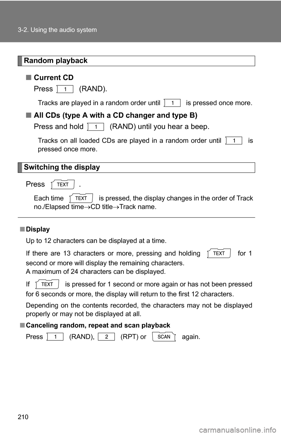 TOYOTA COROLLA 2009 10.G Owners Manual 210 3-2. Using the audio system
Random playback■ Current CD
Press  (RAND).
Tracks are played in a random order until   is pressed once more.
■All CDs (type A with a CD changer and type B)
Press an