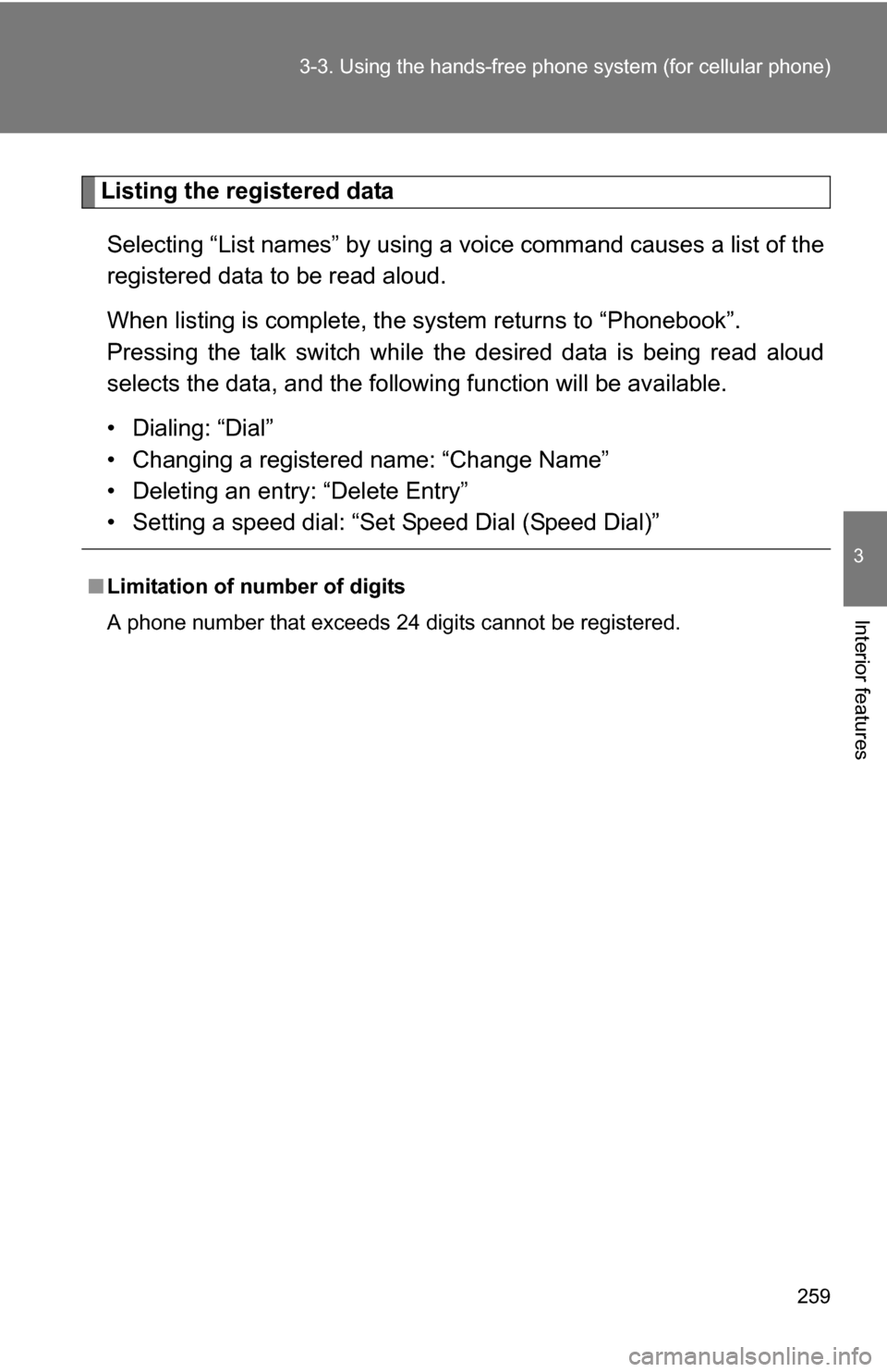 TOYOTA COROLLA 2009 10.G Owners Manual 259
3-3. Using the hand
s-free phone system  (for cellular phone)
3
Interior features
Listing the registered data
Selecting “List names” by using a vo ice command causes a list of the
registered d