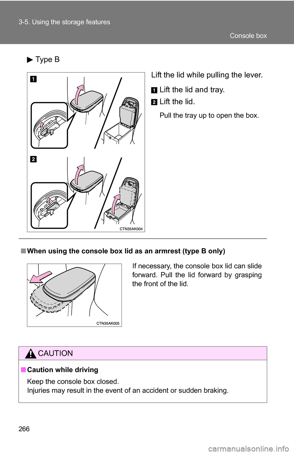 TOYOTA COROLLA 2009 10.G Owners Manual 266 3-5. Using the storage features
Type BLift the lid while pulling the lever.Lift the lid and tray.
Lift the lid.
Pull the tray up to open the box.
■When using the console box lid  as an armrest (