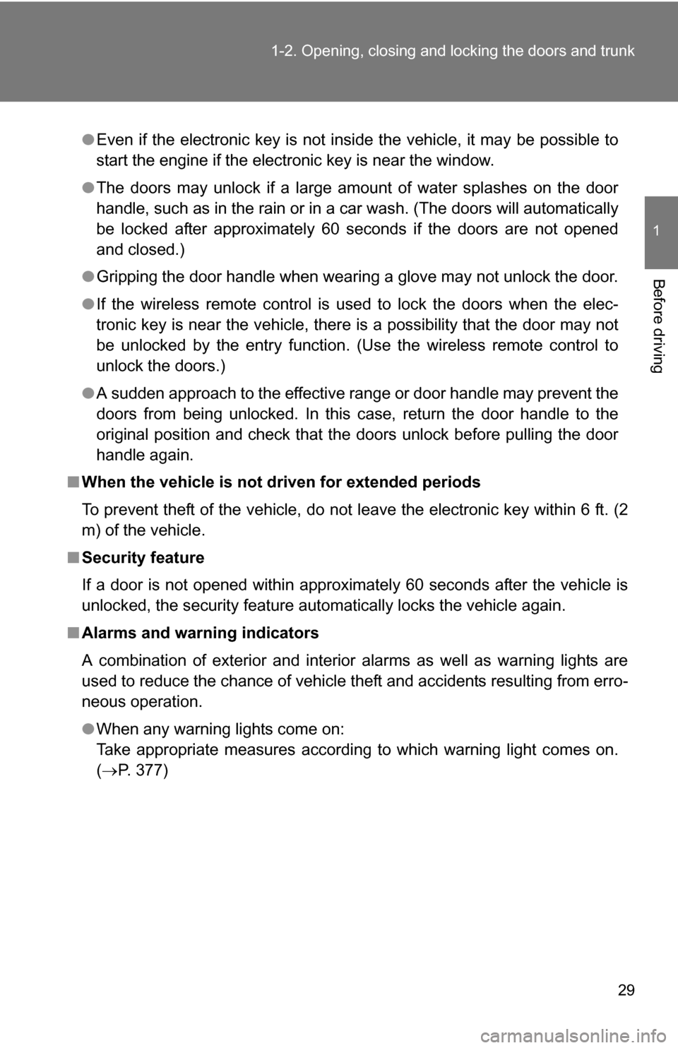 TOYOTA COROLLA 2009 10.G Owners Manual 29
1-2. Opening, closing and locking the doors and trunk
1
Before driving
●
Even if the electronic key is not inside the vehicle, it may be possible to
start the engine if the electronic key is near