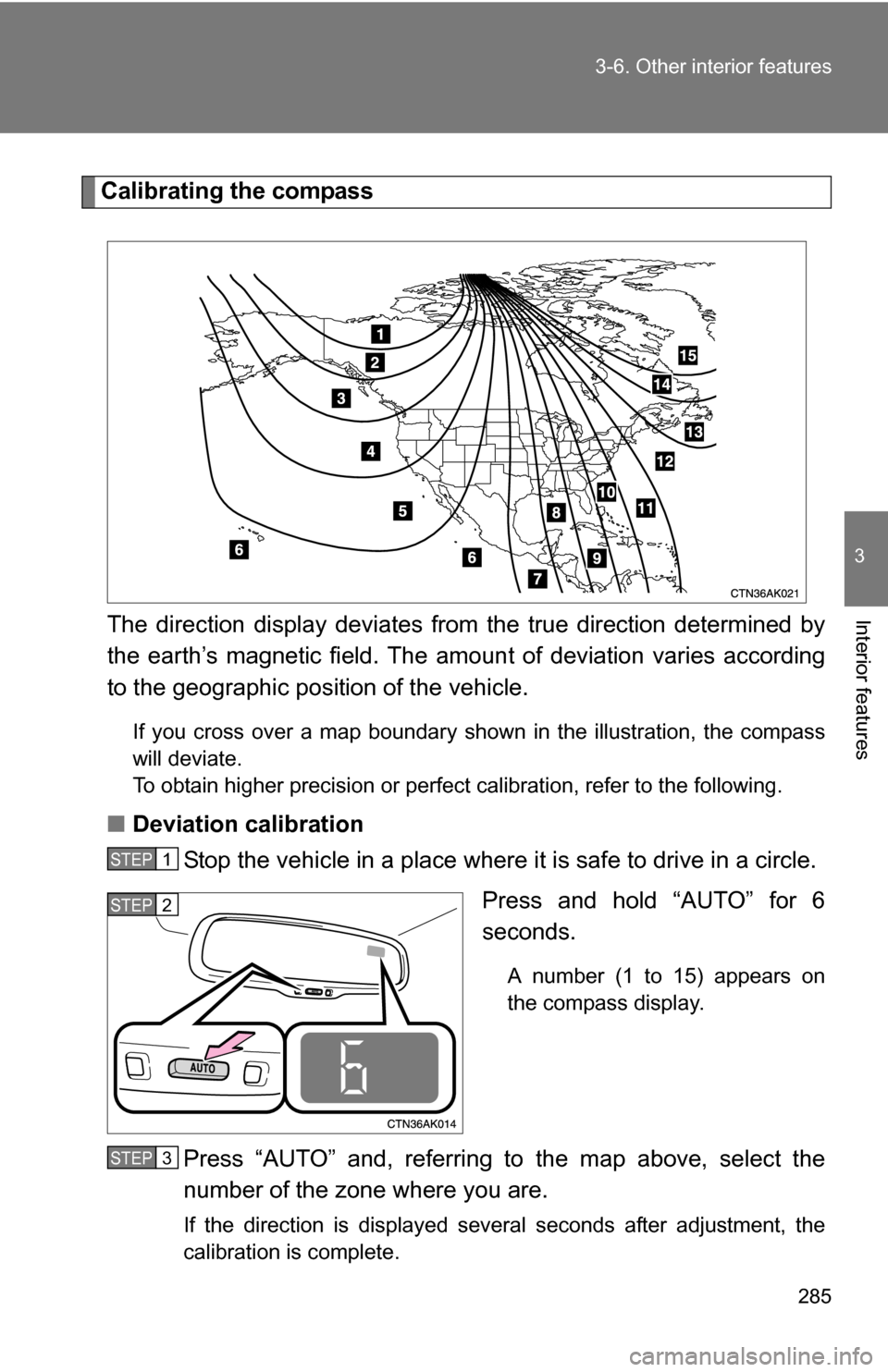 TOYOTA COROLLA 2009 10.G Owners Manual 285
3-6. Other interior features
3
Interior features
Calibrating the compass
The direction display deviates fr om the true direction determined by
the earth’s magnetic field. The amoun t of deviatio
