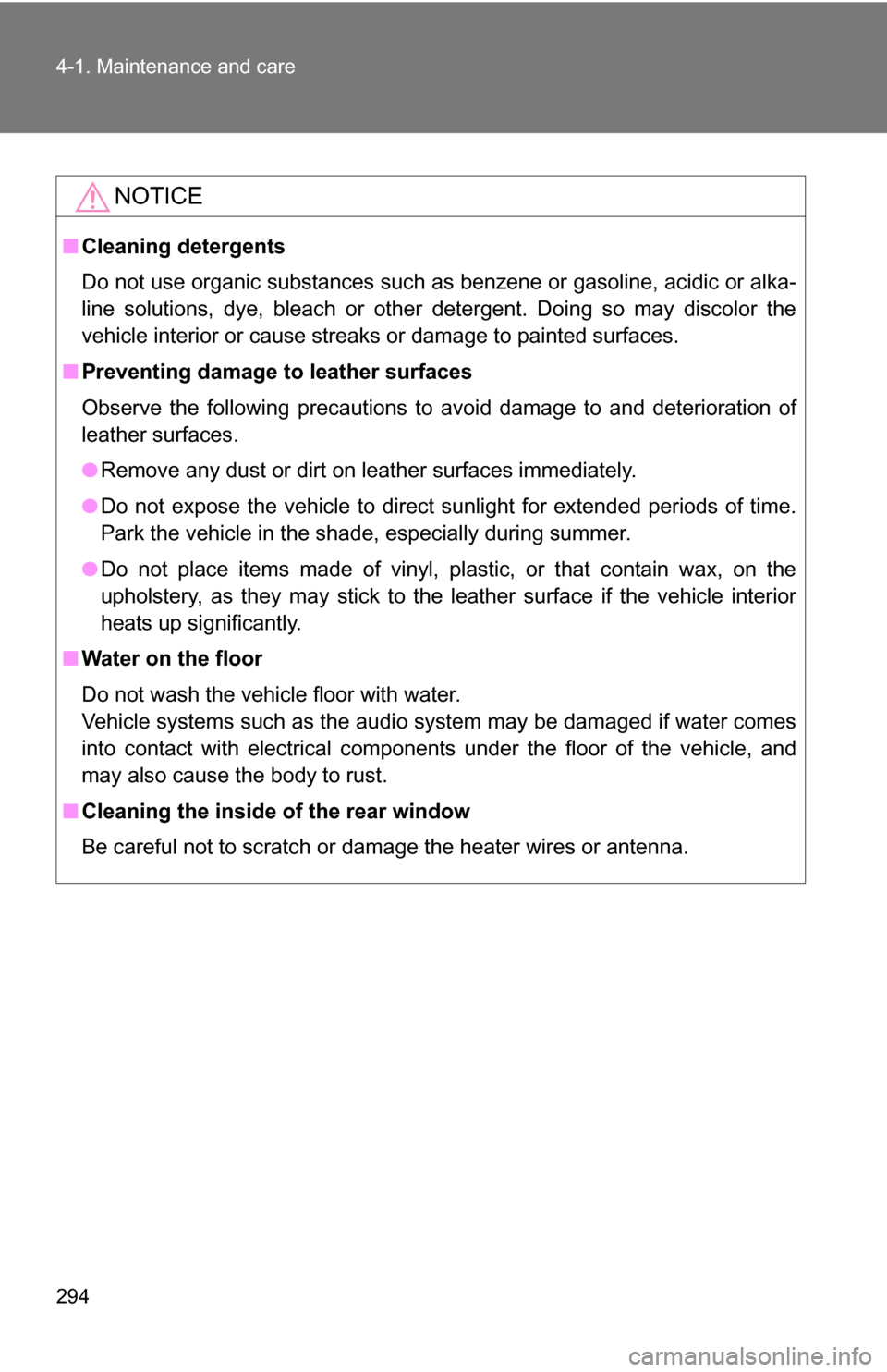 TOYOTA COROLLA 2009 10.G Owners Manual 294 4-1. Maintenance and care
NOTICE
■Cleaning detergents
Do not use organic substances such as benzene or gasoline, acidic or alka-
line solutions, dye, bleach or other detergent. Doing so may disc
